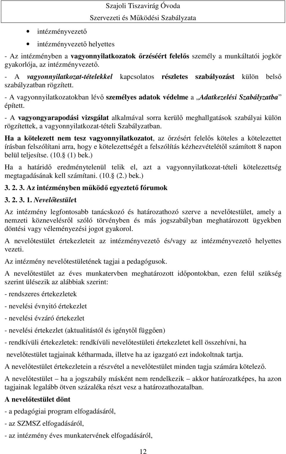 - A vagyongyarapodási vizsgálat alkalmával sorra kerülő meghallgatások szabályai külön rögzítettek, a vagyonnyilatkozat-tételi Szabályzatban.