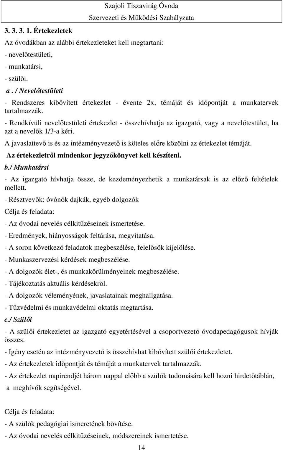 A javaslattevő is és az intézményvezető is köteles előre közölni az értekezlet témáját. Az értekezletről mindenkor jegyzőkönyvet kell készíteni. b.