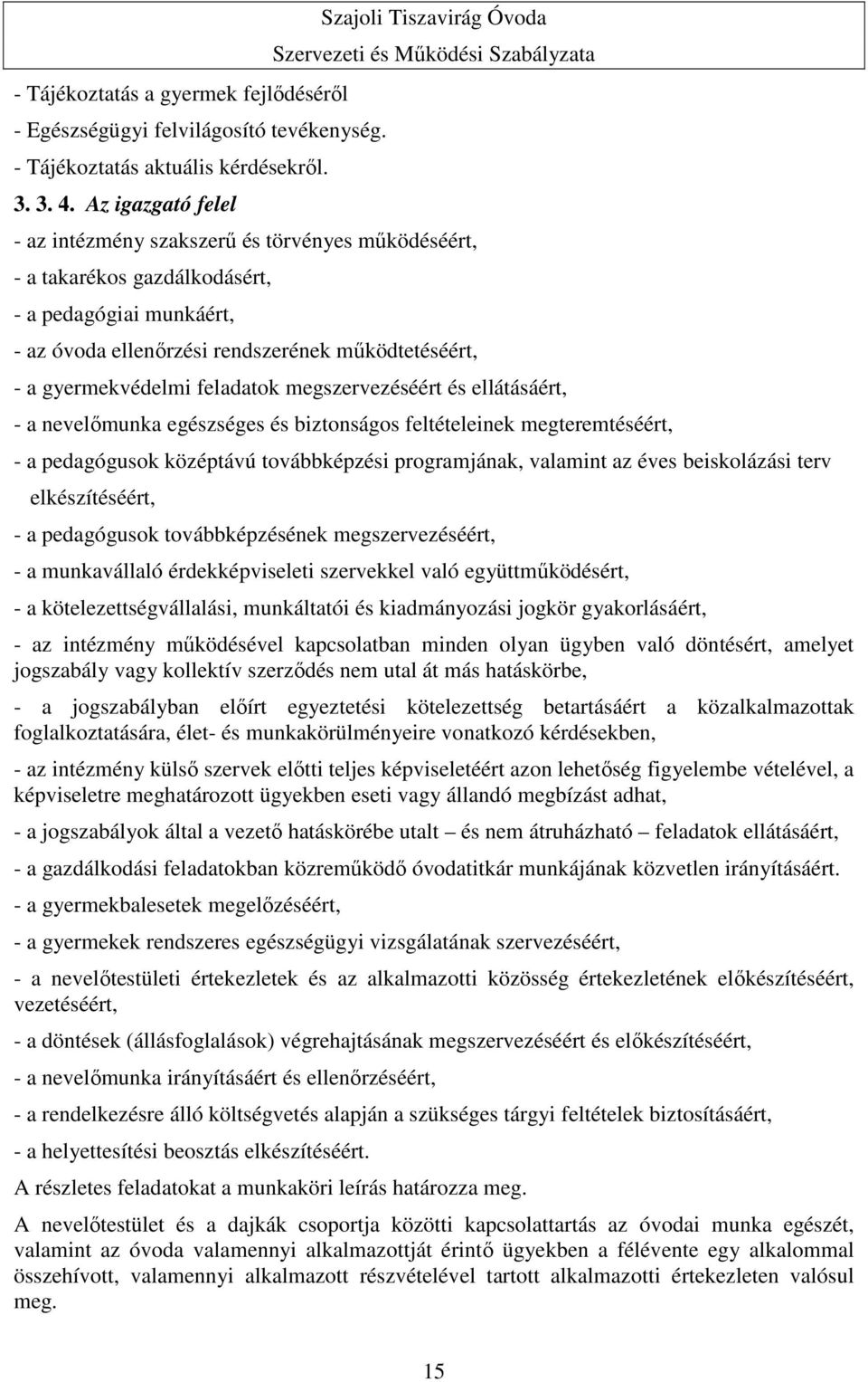 működtetéséért, - a gyermekvédelmi feladatok megszervezéséért és ellátásáért, - a nevelőmunka egészséges és biztonságos feltételeinek megteremtéséért, - a pedagógusok középtávú továbbképzési