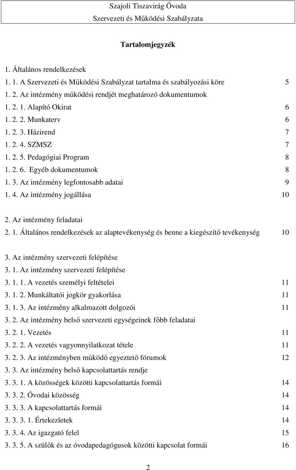 Az intézmény feladatai 2. 1. Általános rendelkezések az alaptevékenység és benne a kiegészítő tevékenység 10 3. Az intézmény szervezeti felépítése 3. 1. Az intézmény szervezeti felépítése 3. 1. 1. A vezetés személyi feltételei 11 3.