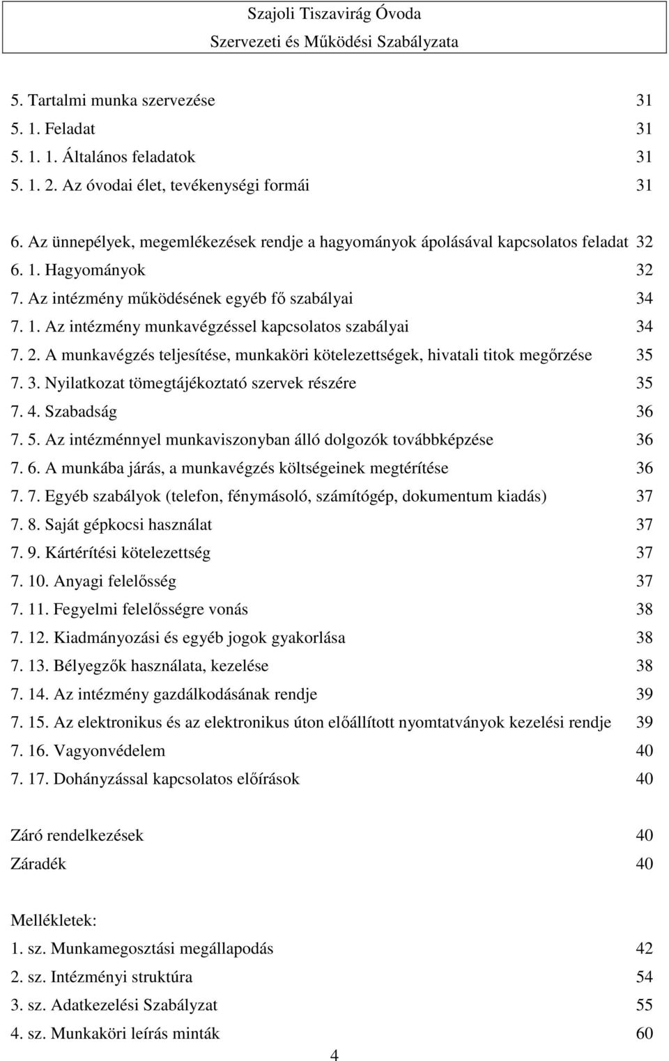 2. A munkavégzés teljesítése, munkaköri kötelezettségek, hivatali titok megőrzése 35 7. 3. Nyilatkozat tömegtájékoztató szervek részére 35 7. 4. Szabadság 36 7. 5.