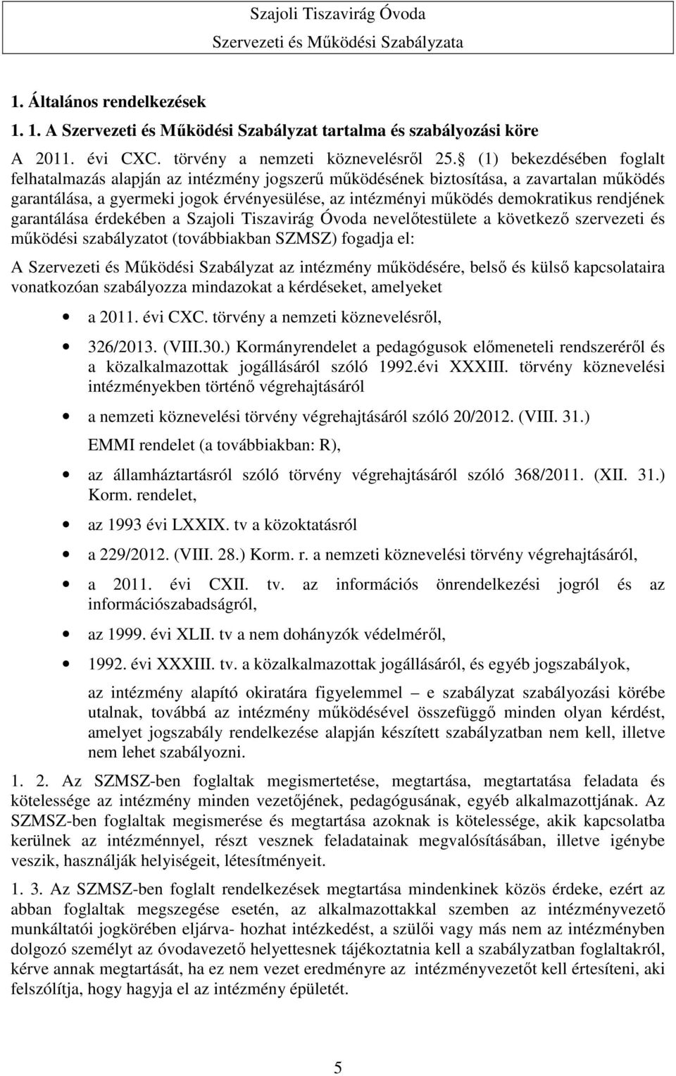 rendjének garantálása érdekében a Szajoli Tiszavirág Óvoda nevelőtestülete a következő szervezeti és működési szabályzatot (továbbiakban SZMSZ) fogadja el: A Szervezeti és Működési Szabályzat az