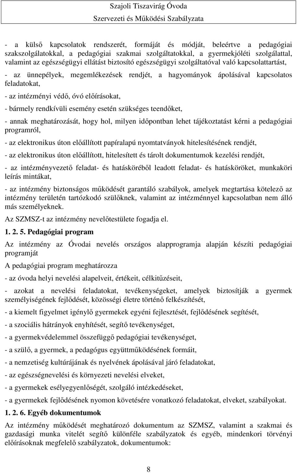 bármely rendkívüli esemény esetén szükséges teendőket, - annak meghatározását, hogy hol, milyen időpontban lehet tájékoztatást kérni a pedagógiai programról, - az elektronikus úton előállított