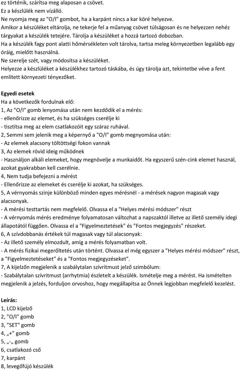 Ha a készülék fagy pont alatti hőmérsékleten volt tárolva, tartsa meleg környezetben legalább egy óráig, mielőtt használná. Ne szerelje szét, vagy módosítsa a készüléket.