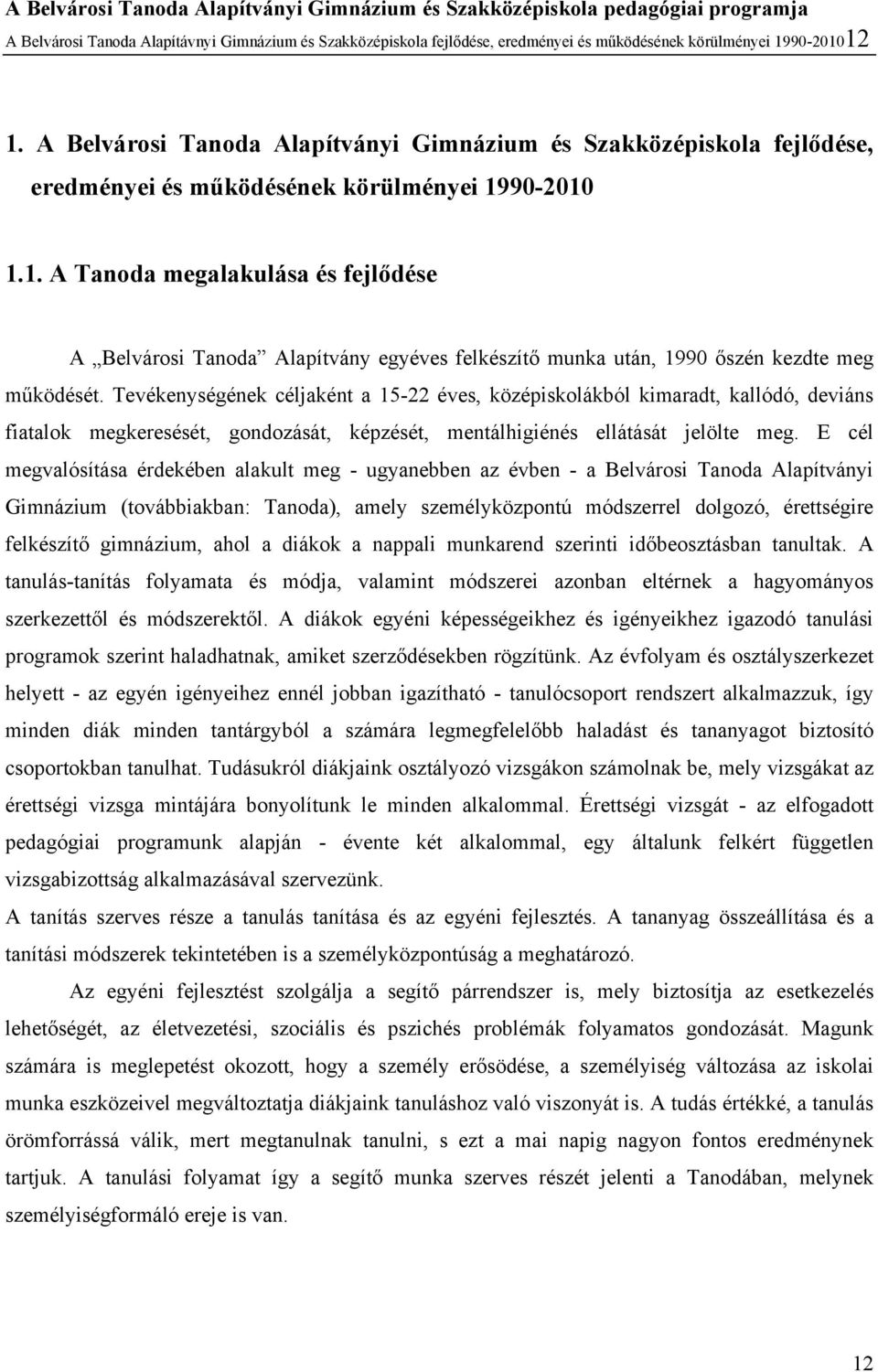 90-2010 1.1. A Tanoda megalakulása és fejlődése A Belvárosi Tanoda Alapítvány egyéves felkészítő munka után, 1990 őszén kezdte meg működését.