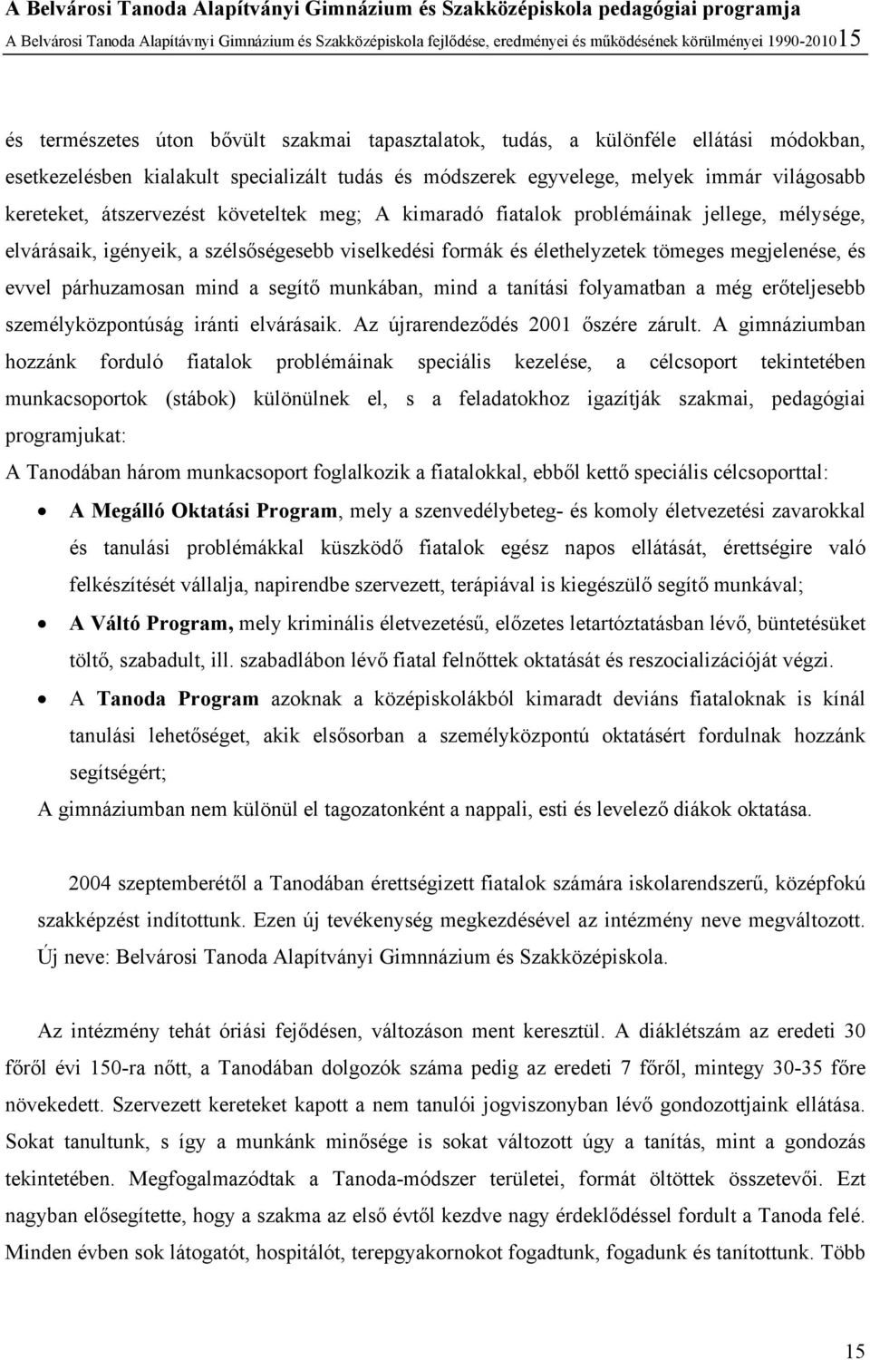 elvárásaik, igényeik, a szélsőségesebb viselkedési formák és élethelyzetek tömeges megjelenése, és evvel párhuzamosan mind a segítő munkában, mind a tanítási folyamatban a még erőteljesebb