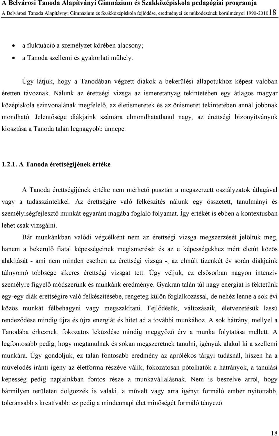 Nálunk az érettségi vizsga az ismeretanyag tekintetében egy átlagos magyar középiskola színvonalának megfelelő, az életismeretek és az önismeret tekintetében annál jobbnak mondható.