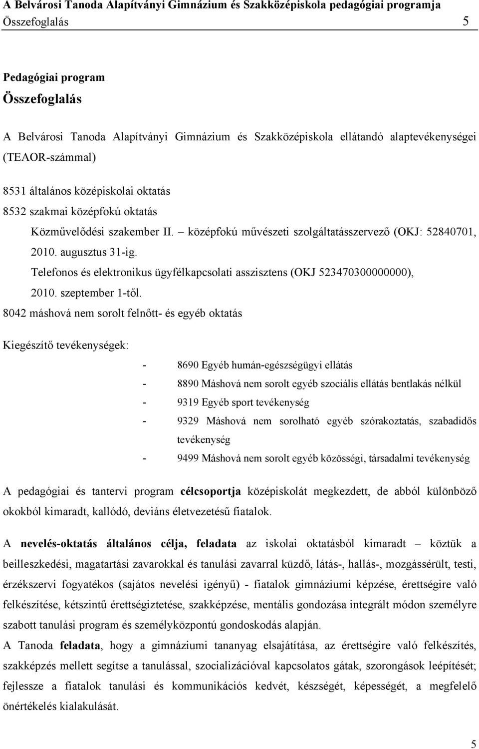 Telefonos és elektronikus ügyfélkapcsolati asszisztens (OKJ 523470300000000), 2010. szeptember 1-től.