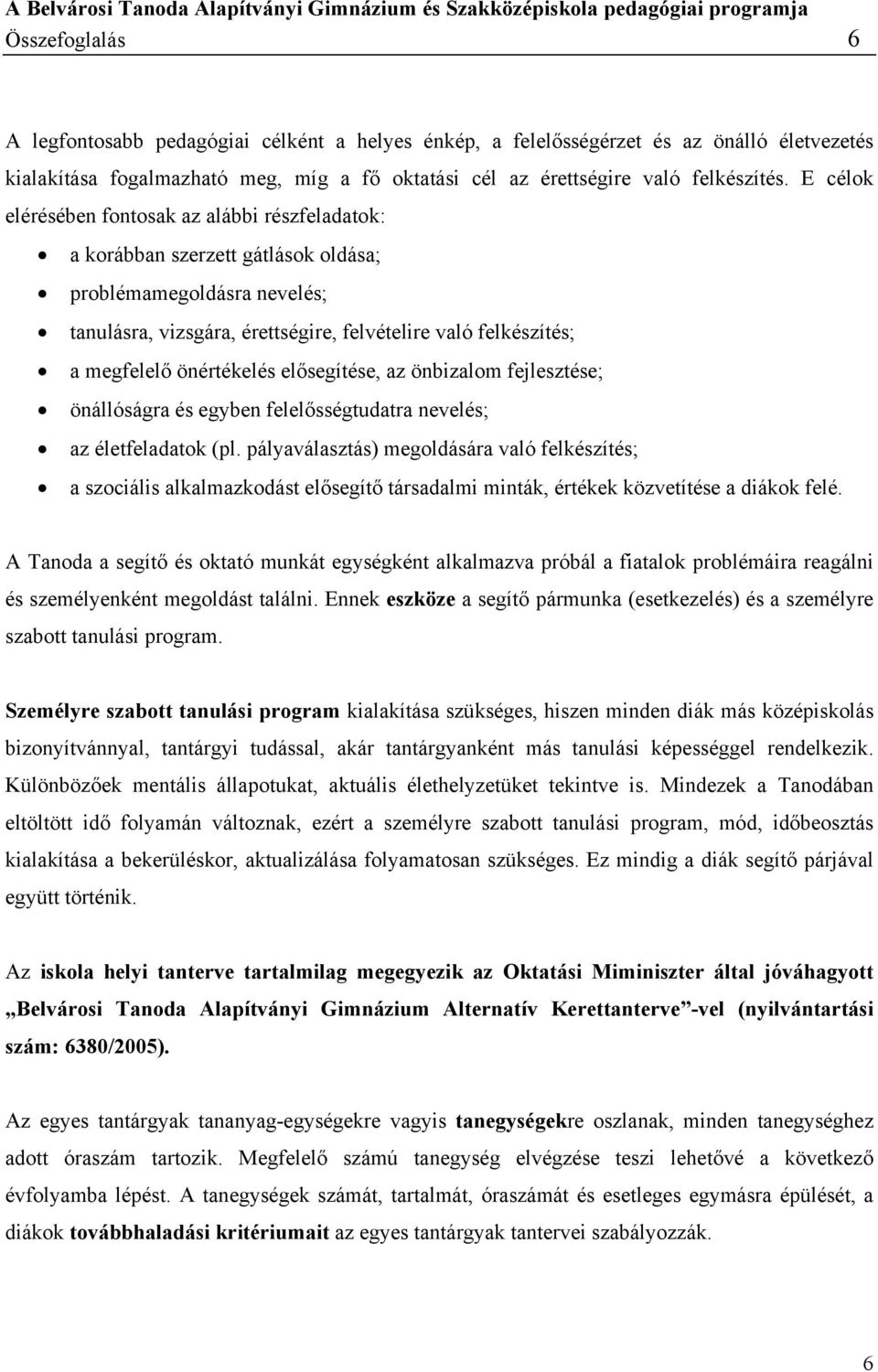 önértékelés elősegítése, az önbizalom fejlesztése; önállóságra és egyben felelősségtudatra nevelés; az életfeladatok (pl.