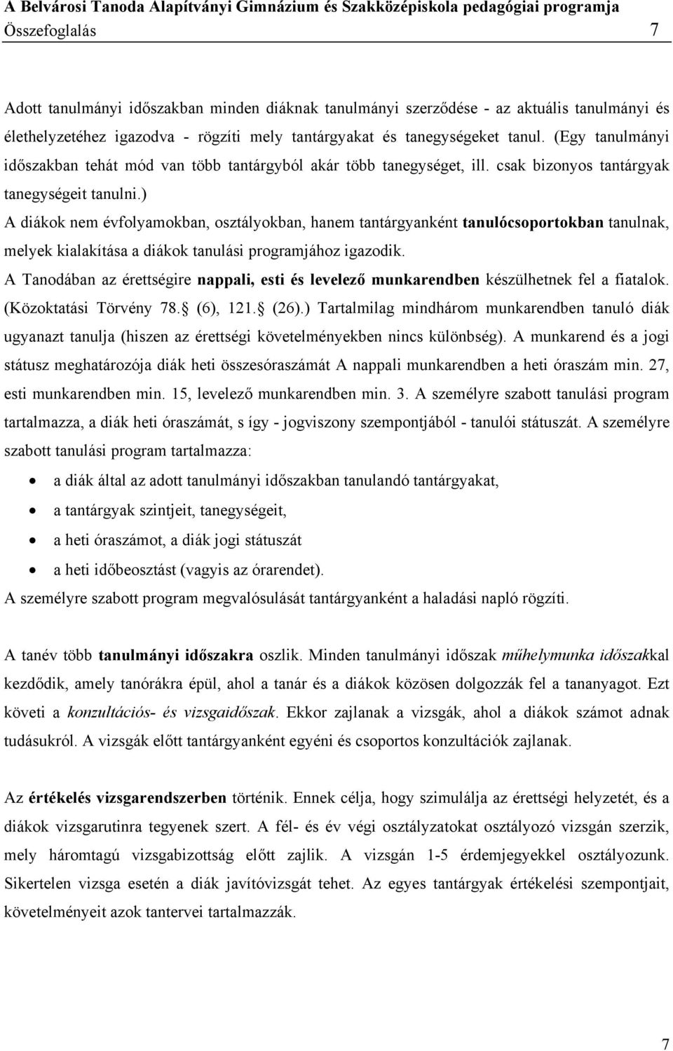 ) A diákok nem évfolyamokban, osztályokban, hanem tantárgyanként tanulócsoportokban tanulnak, melyek kialakítása a diákok tanulási programjához igazodik.