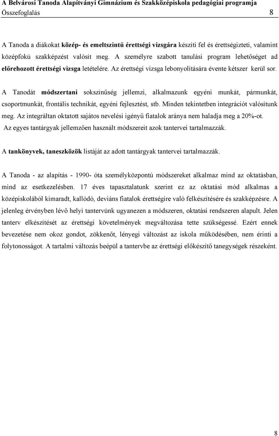 A Tanodát módszertani sokszínűség jellemzi, alkalmazunk egyéni munkát, pármunkát, csoportmunkát, frontális technikát, egyéni fejlesztést, stb. Minden tekintetben integrációt valósítunk meg.