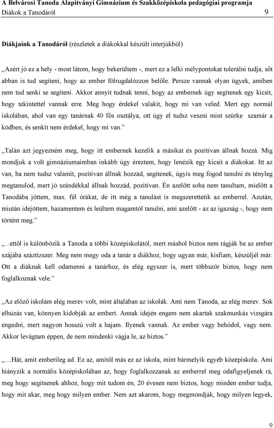 Akkor annyit tudnak tenni, hogy az embernek úgy segítenek egy kicsit, hogy tekintettel vannak erre. Meg hogy érdekel valakit, hogy mi van veled.