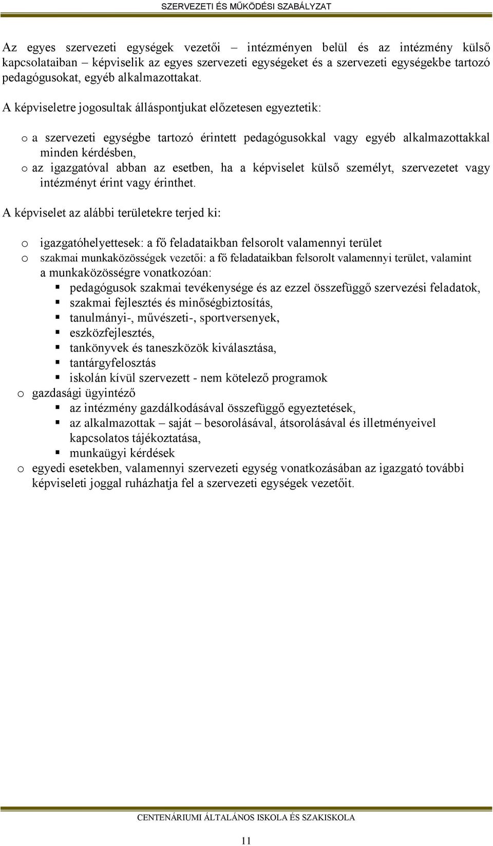 A képviseletre jogosultak álláspontjukat előzetesen egyeztetik: o a szervezeti egységbe tartozó érintett pedagógusokkal vagy egyéb alkalmazottakkal minden kérdésben, o az igazgatóval abban az