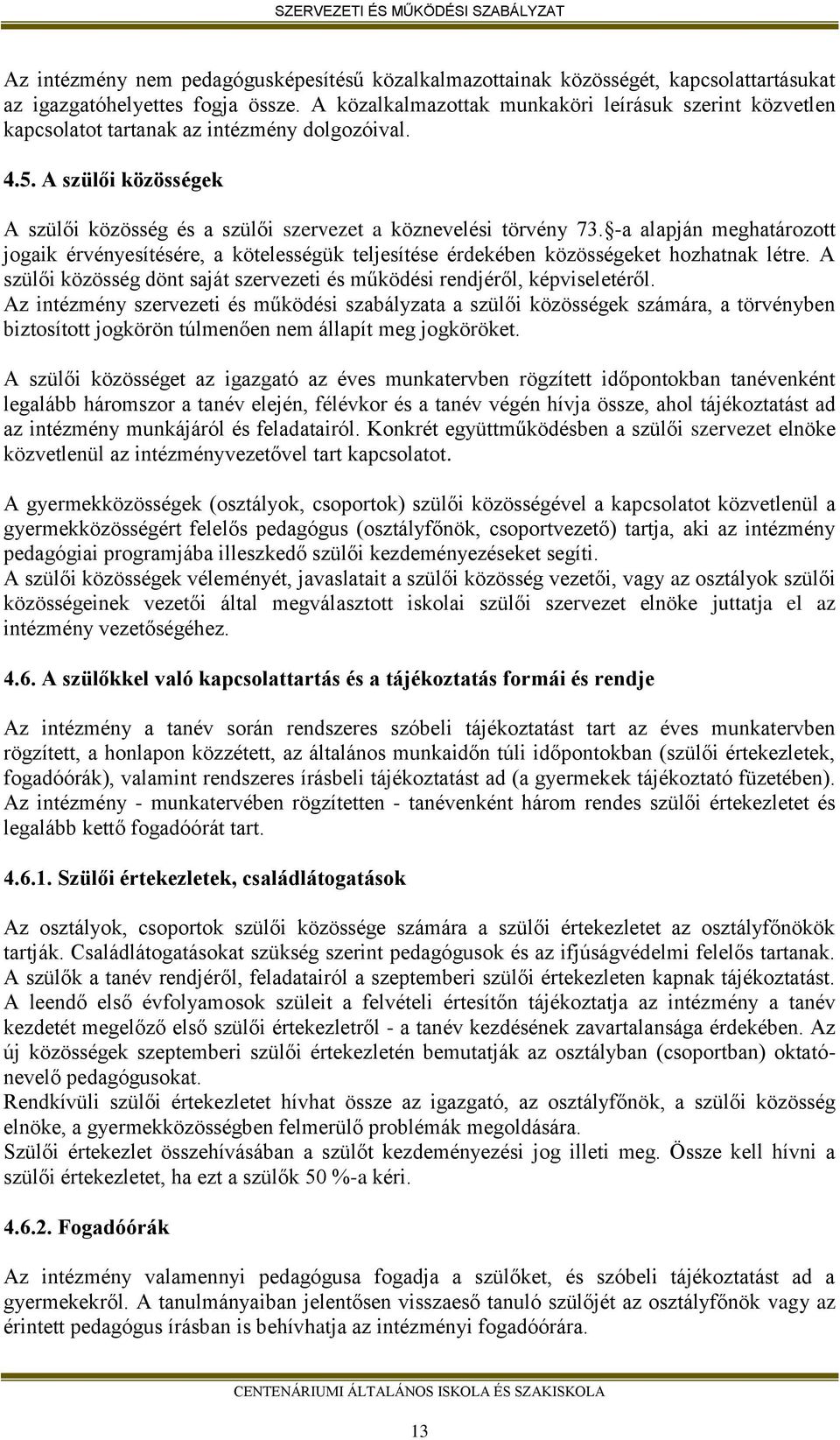 -a alapján meghatározott jogaik érvényesítésére, a kötelességük teljesítése érdekében közösségeket hozhatnak létre. A szülői közösség dönt saját szervezeti és működési rendjéről, képviseletéről.