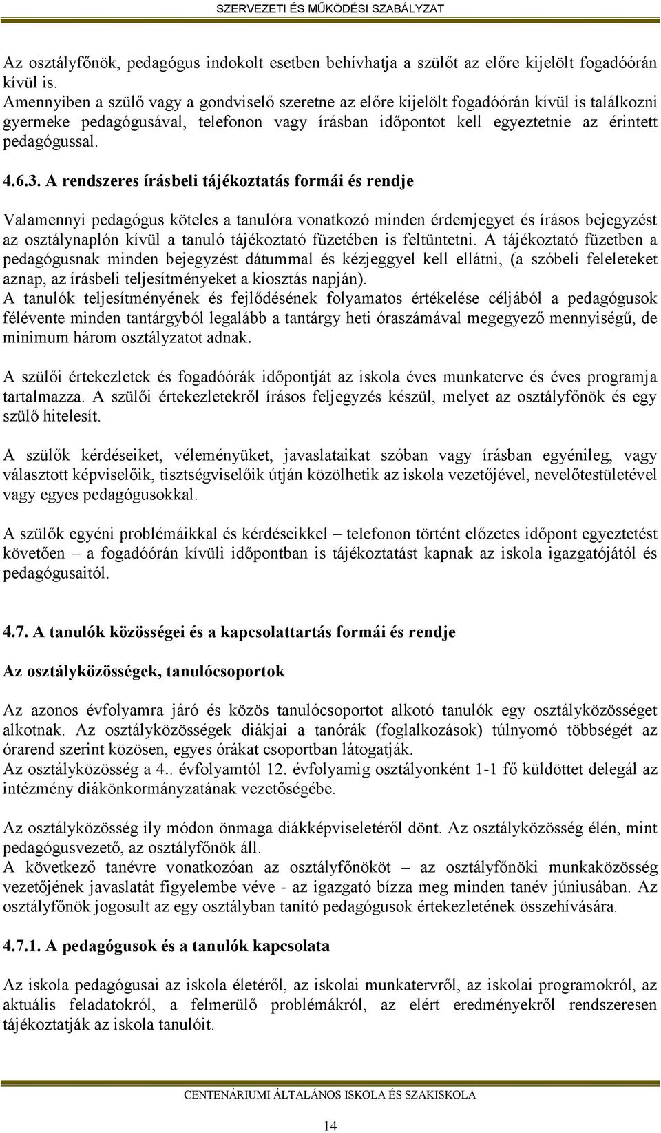 3. A rendszeres írásbeli tájékoztatás formái és rendje Valamennyi pedagógus köteles a tanulóra vonatkozó minden érdemjegyet és írásos bejegyzést az osztálynaplón kívül a tanuló tájékoztató füzetében