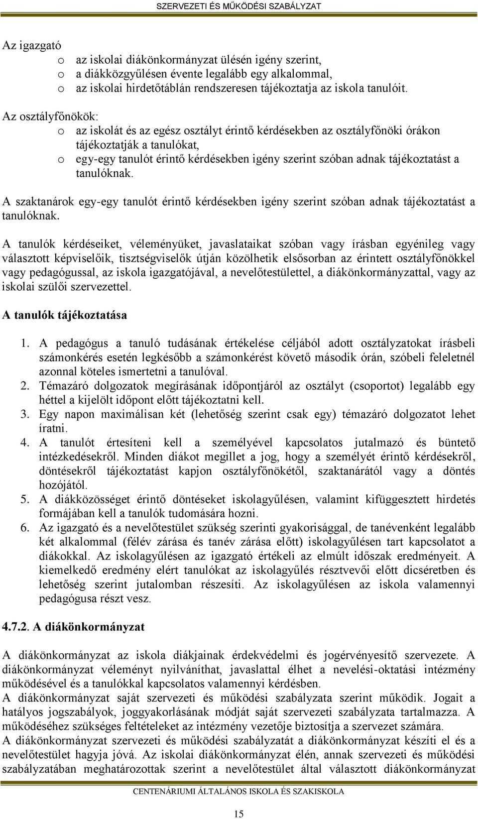 tájékoztatást a tanulóknak. A szaktanárok egy-egy tanulót érintő kérdésekben igény szerint szóban adnak tájékoztatást a tanulóknak.