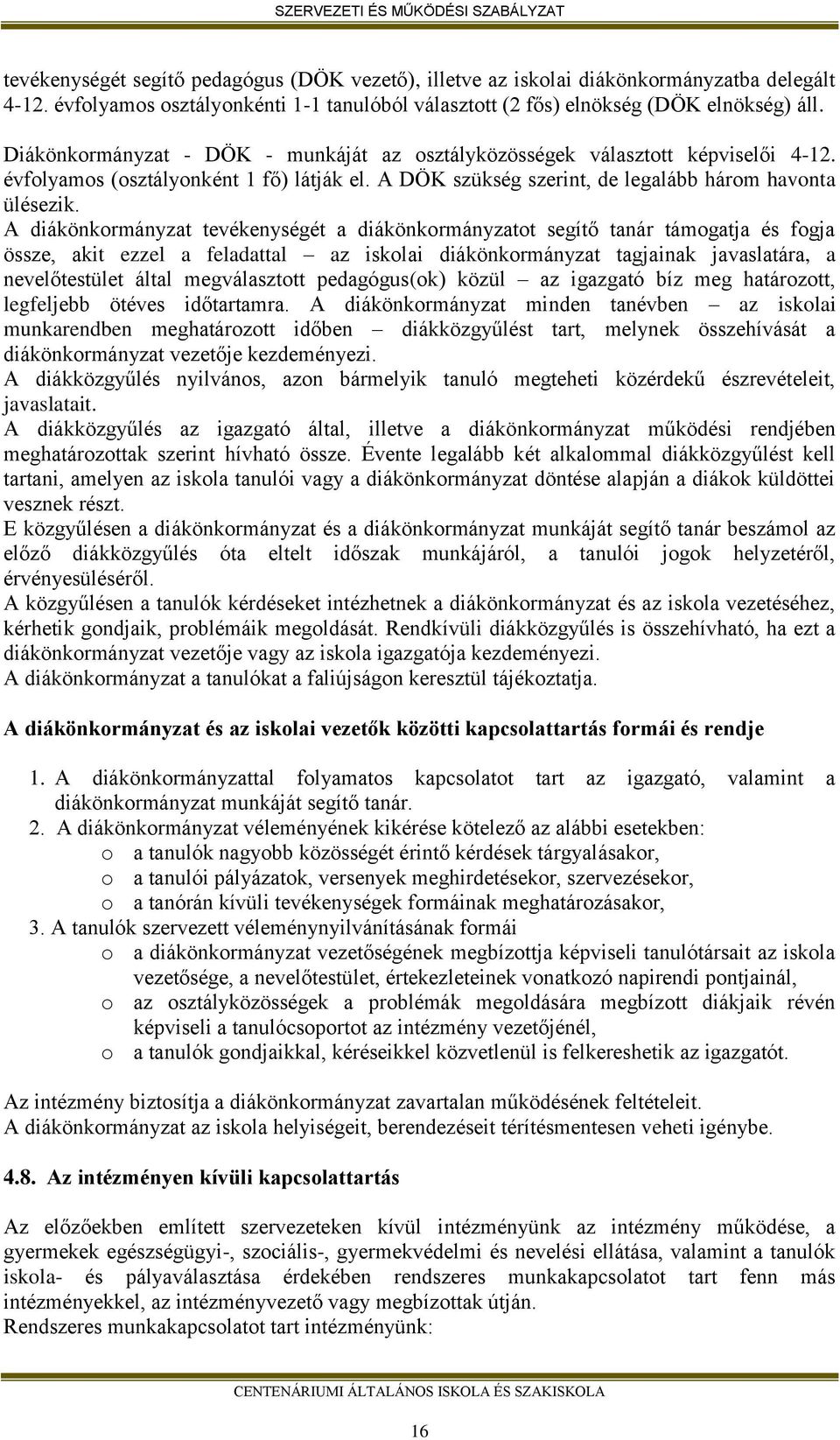 A diákönkormányzat tevékenységét a diákönkormányzatot segítő tanár támogatja és fogja össze, akit ezzel a feladattal az iskolai diákönkormányzat tagjainak javaslatára, a nevelőtestület által