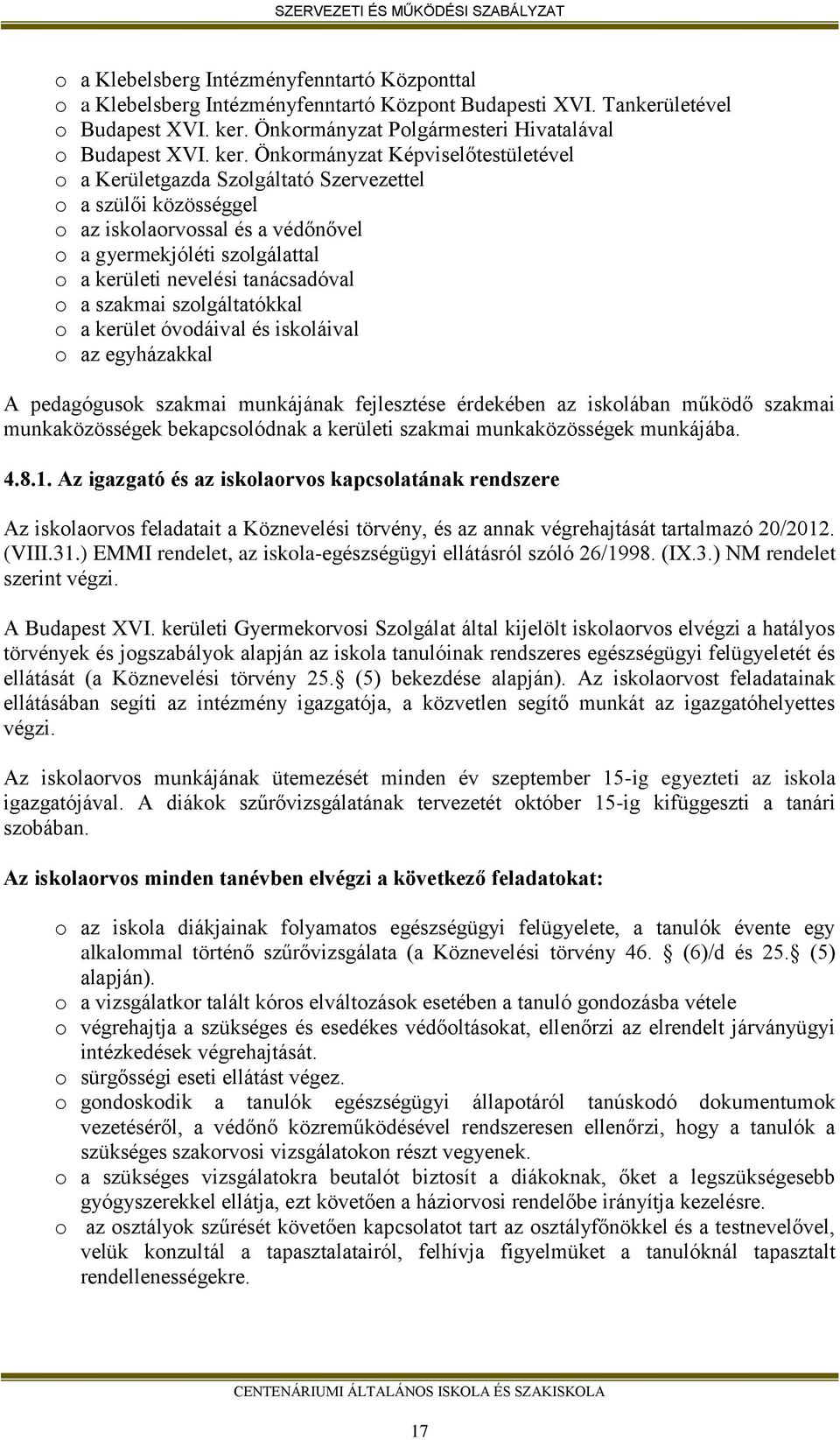 Önkormányzat Képviselőtestületével o a Kerületgazda Szolgáltató Szervezettel o a szülői közösséggel o az iskolaorvossal és a védőnővel o a gyermekjóléti szolgálattal o a kerületi nevelési