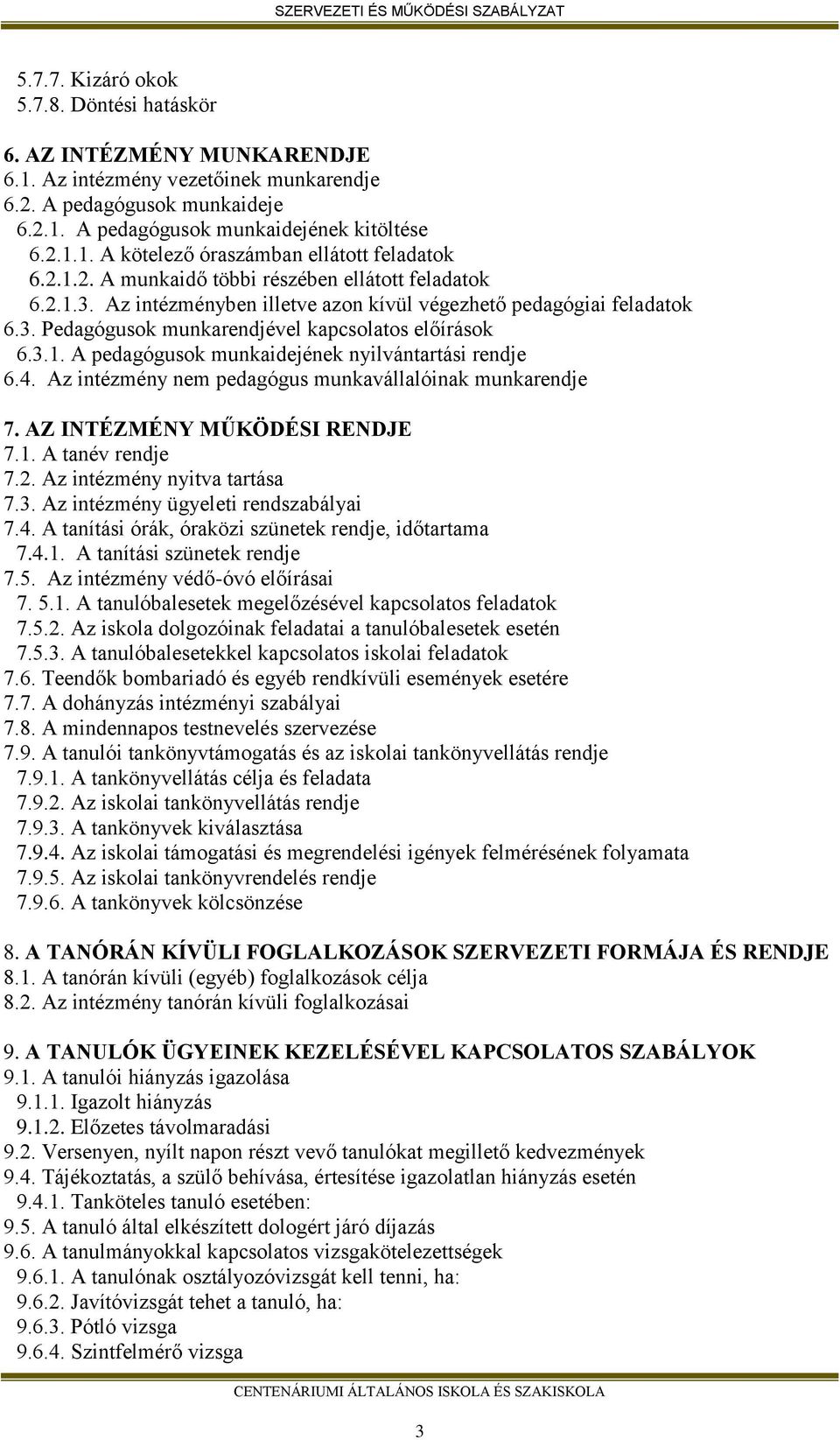 4. Az intézmény nem pedagógus munkavállalóinak munkarendje 7. AZ INTÉZMÉNY MŰKÖDÉSI RENDJE 7.1. A tanév rendje 7.2. Az intézmény nyitva tartása 7.3. Az intézmény ügyeleti rendszabályai 7.4. A tanítási órák, óraközi szünetek rendje, időtartama 7.