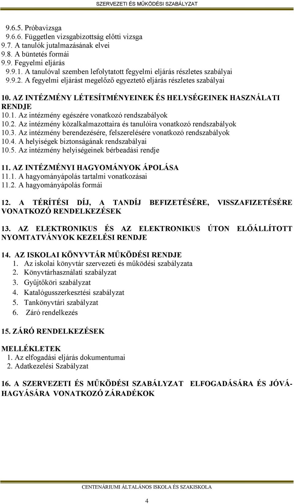 AZ INTÉZMÉNY LÉTESÍTMÉNYEINEK ÉS HELYSÉGEINEK HASZNÁLATI RENDJE 10.1. Az intézmény egészére vonatkozó rendszabályok 10.2. Az intézmény közalkalmazottaira és tanulóira vonatkozó rendszabályok 10.3.