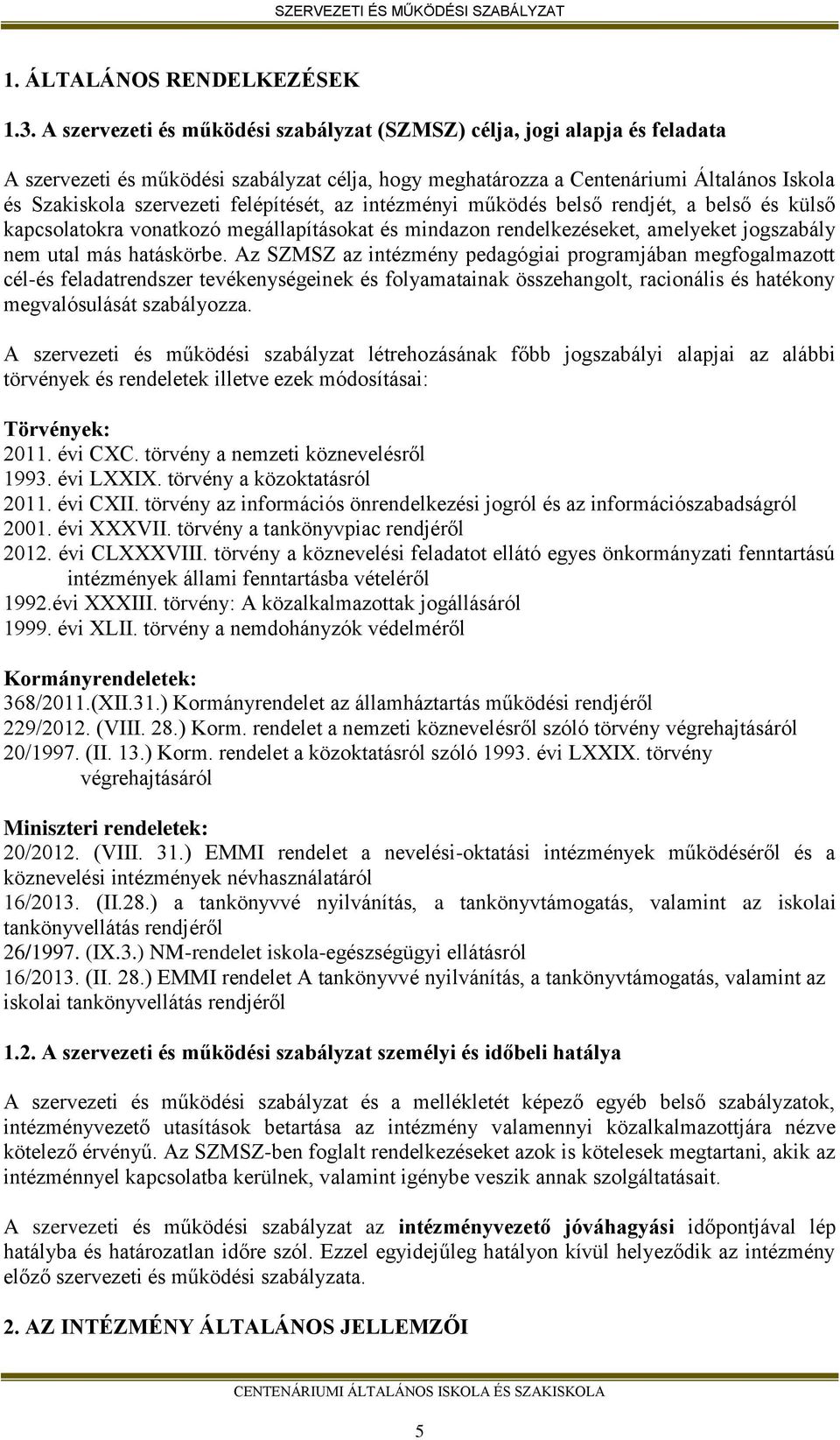 felépítését, az intézményi működés belső rendjét, a belső és külső kapcsolatokra vonatkozó megállapításokat és mindazon rendelkezéseket, amelyeket jogszabály nem utal más hatáskörbe.