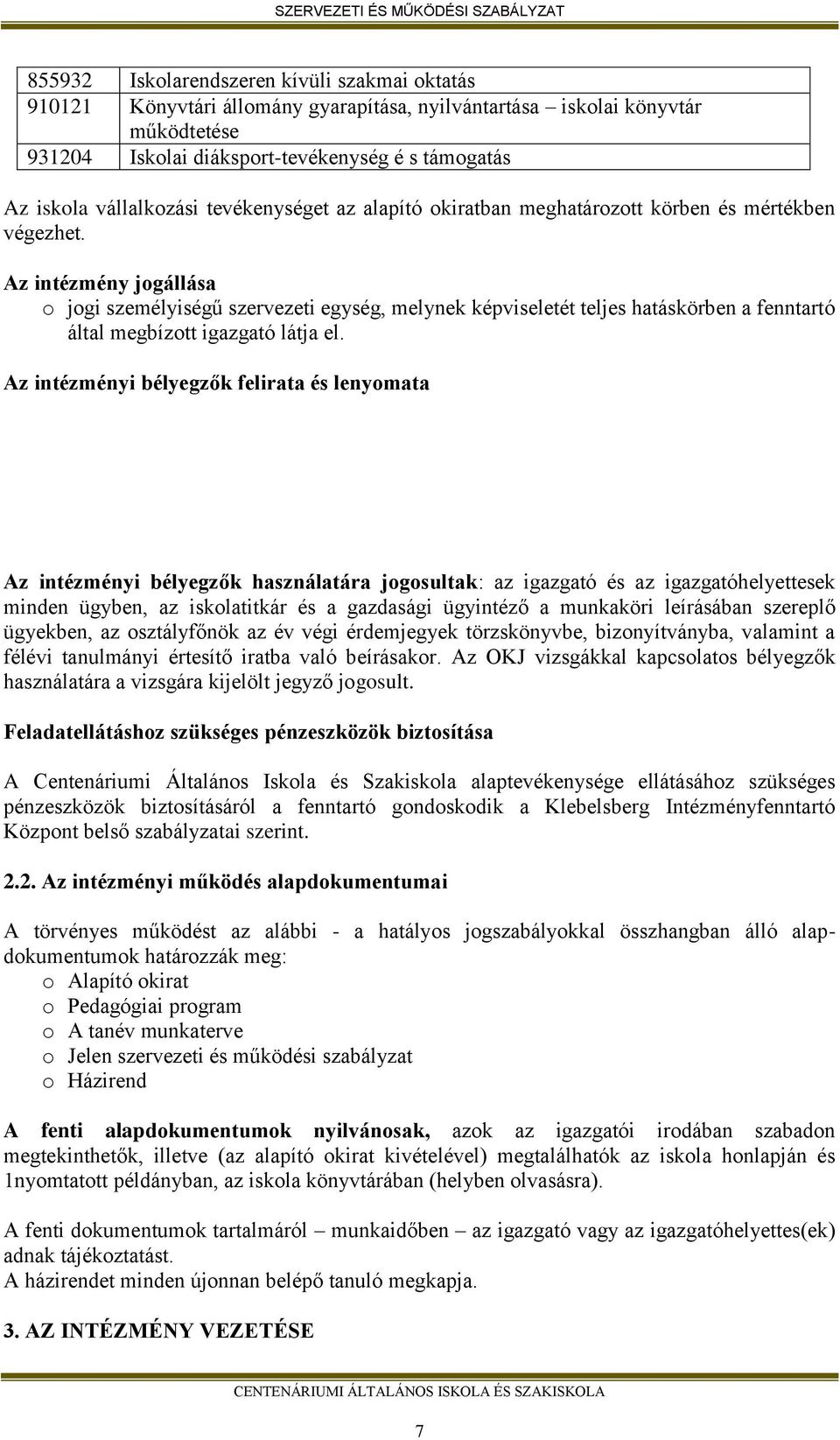 Az intézmény jogállása o jogi személyiségű szervezeti egység, melynek képviseletét teljes hatáskörben a fenntartó által megbízott igazgató látja el.