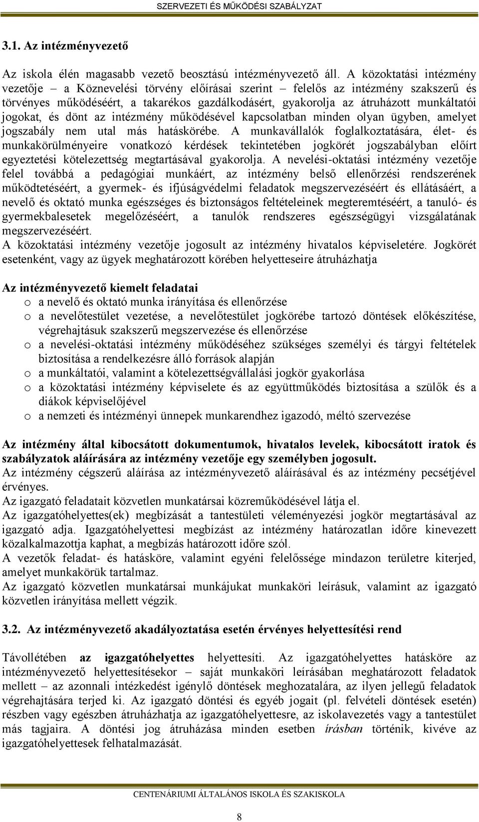 jogokat, és dönt az intézmény működésével kapcsolatban minden olyan ügyben, amelyet jogszabály nem utal más hatáskörébe.