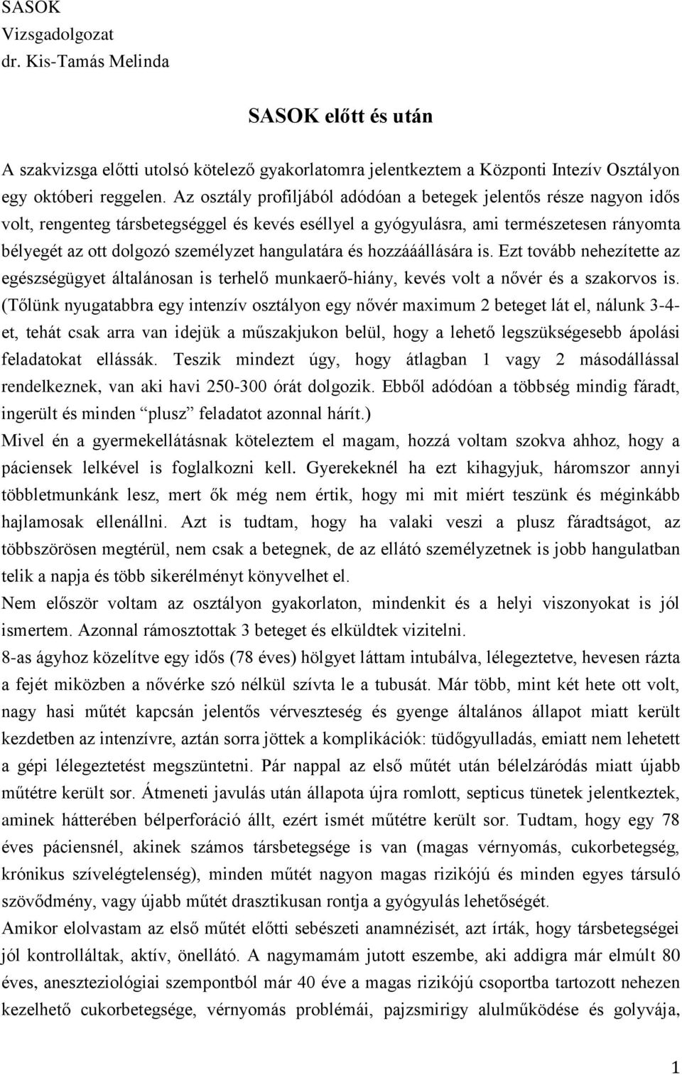 hangulatára és hozzááállására is. Ezt tovább nehezítette az egészségügyet általánosan is terhelő munkaerő-hiány, kevés volt a nővér és a szakorvos is.