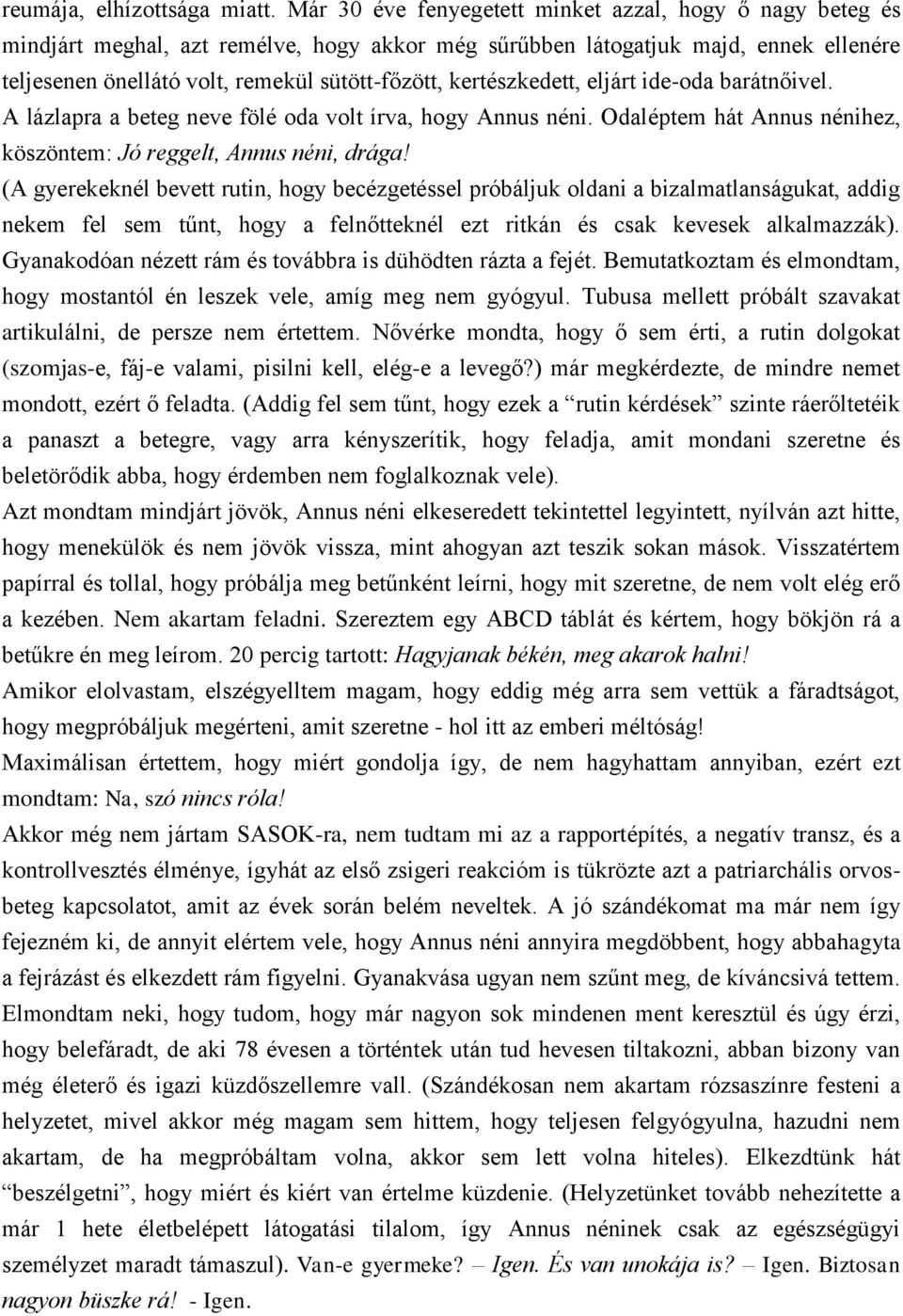 kertészkedett, eljárt ide-oda barátnőivel. A lázlapra a beteg neve fölé oda volt írva, hogy Annus néni. Odaléptem hát Annus nénihez, köszöntem: Jó reggelt, Annus néni, drága!