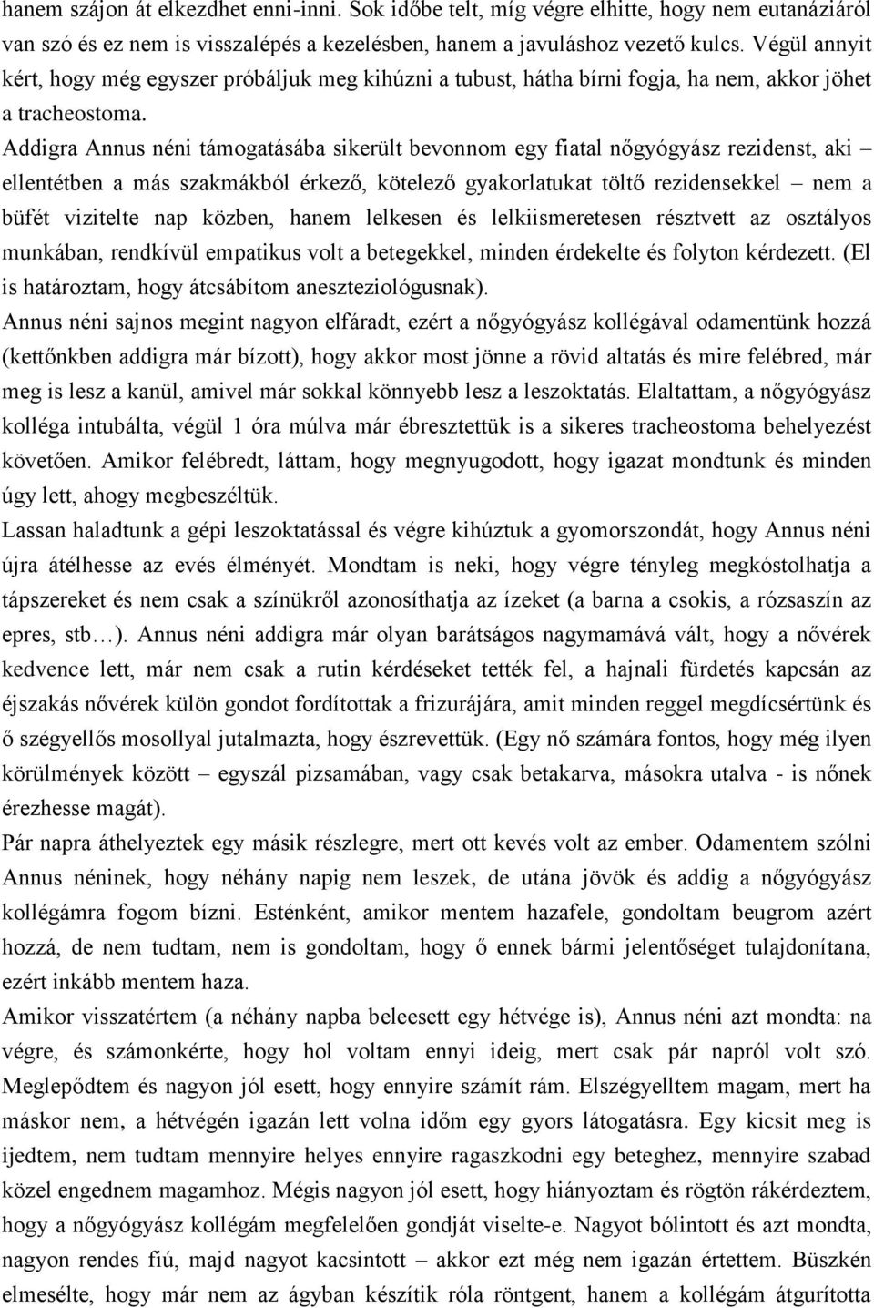 Addigra Annus néni támogatásába sikerült bevonnom egy fiatal nőgyógyász rezidenst, aki ellentétben a más szakmákból érkező, kötelező gyakorlatukat töltő rezidensekkel nem a büfét vizitelte nap