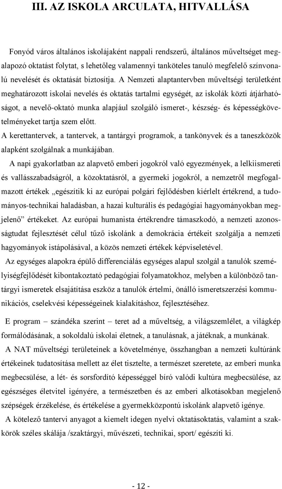 A Nemzeti alaptantervben műveltségi területként meghatározott iskolai nevelés és oktatás tartalmi egységét, az iskolák közti átjárhatóságot, a nevelő-oktató munka alapjául szolgáló ismeret-, készség-