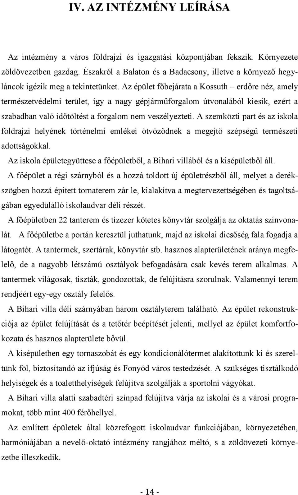 Az épület főbejárata a Kossuth erdőre néz, amely természetvédelmi terület, így a nagy gépjárműforgalom útvonalából kiesik, ezért a szabadban való időtöltést a forgalom nem veszélyezteti.