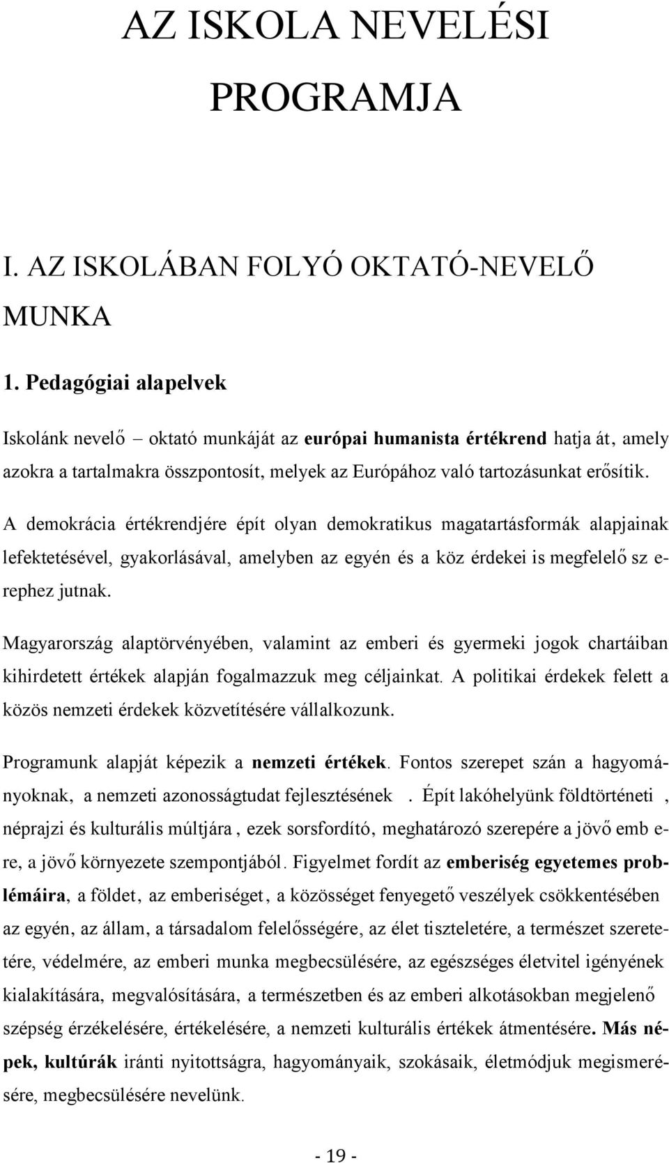 A demokrácia értékrendjére épít olyan demokratikus magatartásformák alapjainak lefektetésével, gyakorlásával, amelyben az egyén és a köz érdekei is megfelelo sz e- rephez jutnak.