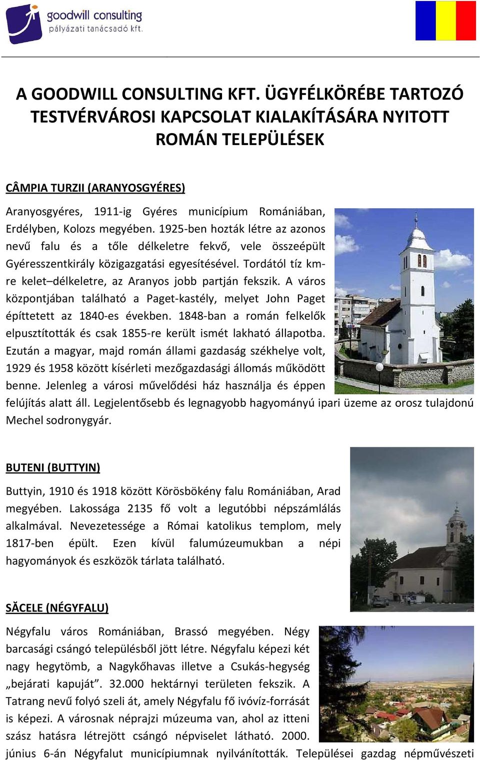 1925-ben hozták létre az azonos nevű falu és a tőle délkeletre fekvő, vele összeépült Gyéresszentkirály közigazgatási egyesítésével.