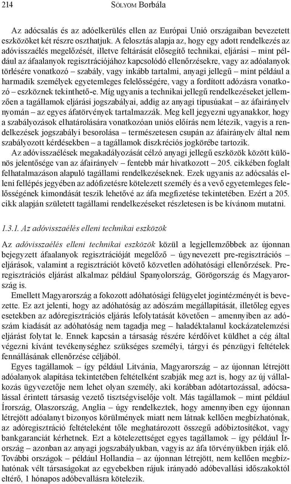 ellenőrzésekre, vagy az adóalanyok törlésére vonatkozó szabály, vagy inkább tartalmi, anyagi jellegű mint például a harmadik személyek egyetemleges felelősségére, vagy a fordított adózásra vonatkozó