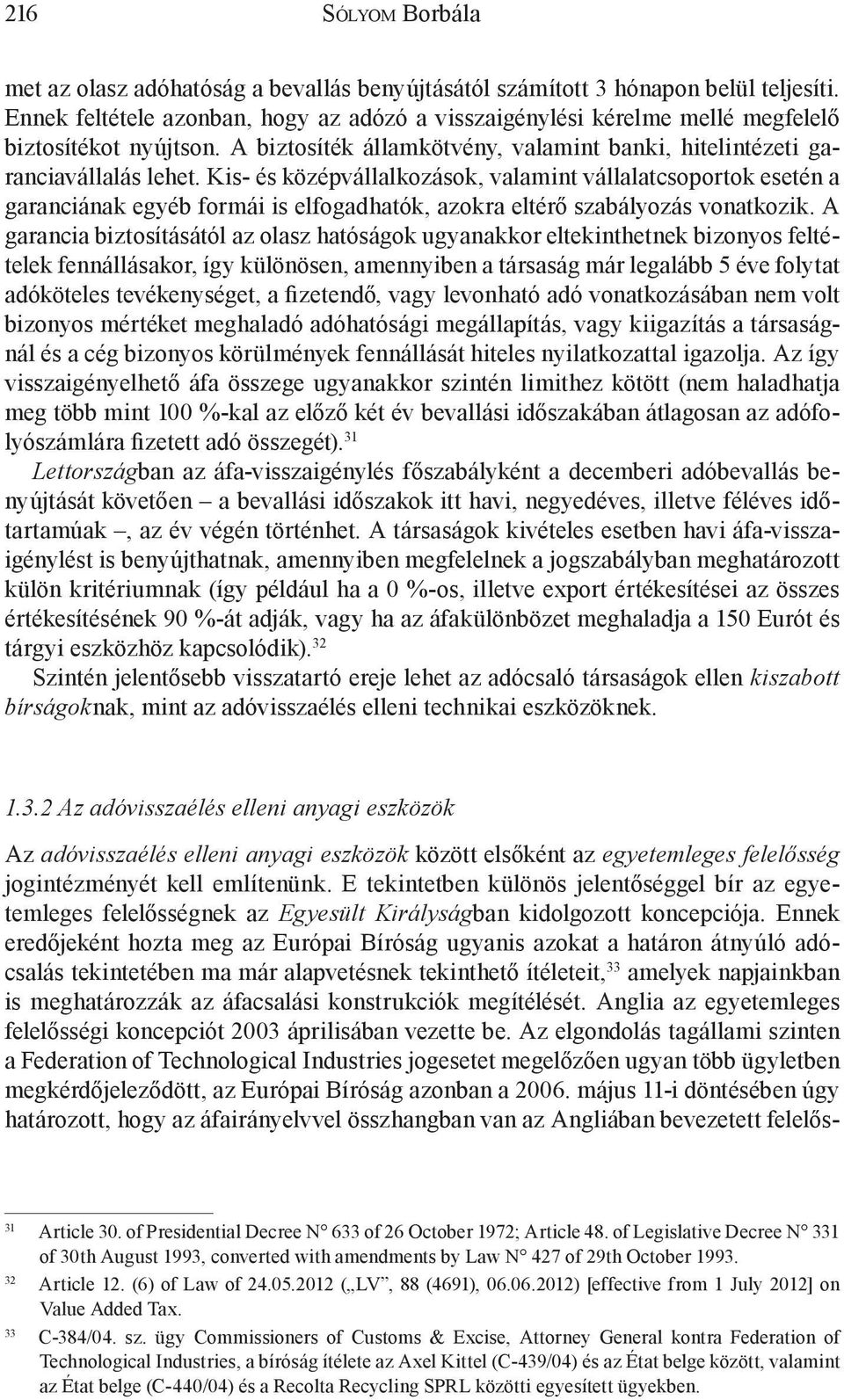 Kis- és középvállalkozások, valamint vállalatcsoportok esetén a garanciának egyéb formái is elfogadhatók, azokra eltérő szabályozás vonatkozik.