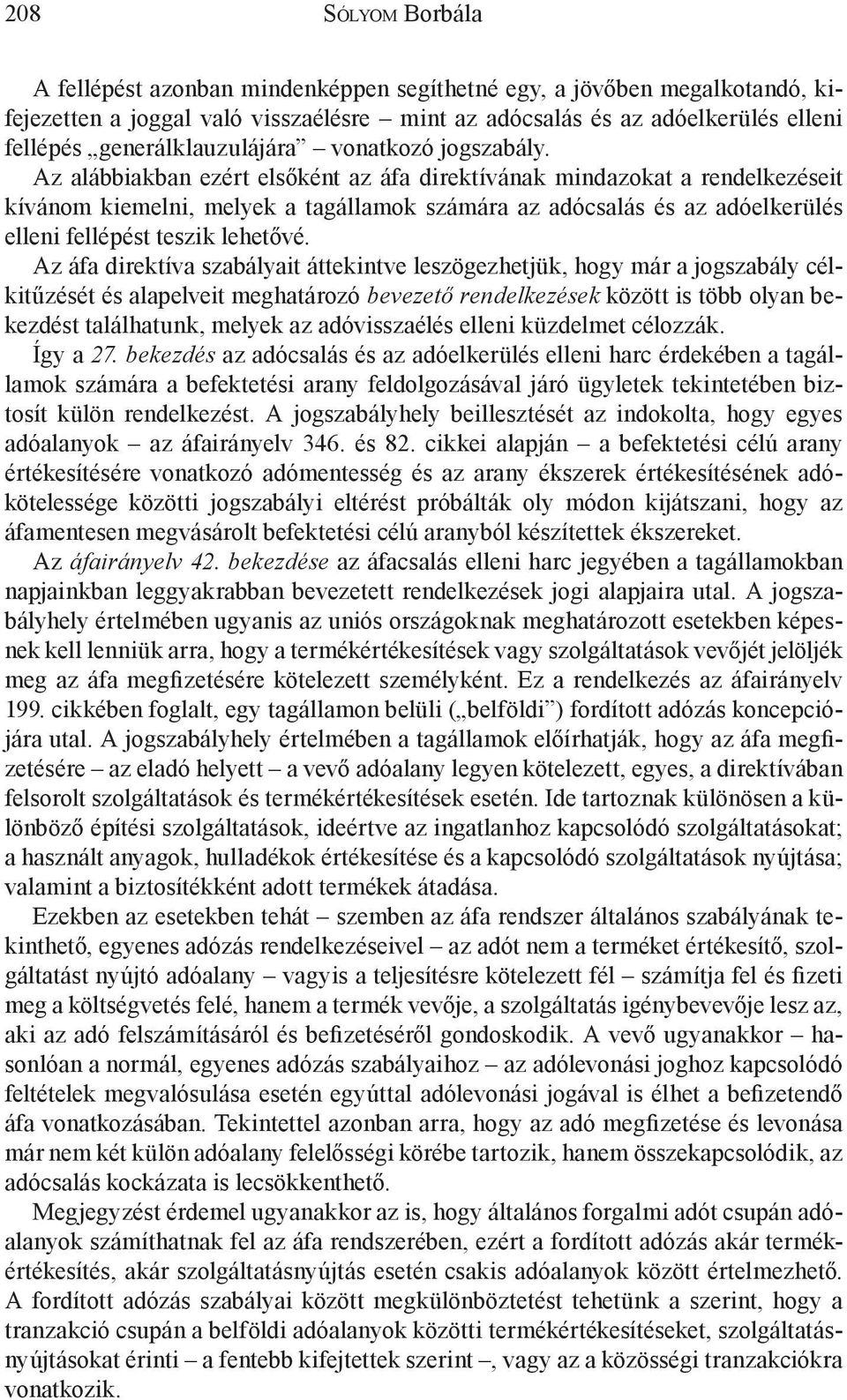 Az alábbiakban ezért elsőként az áfa direktívának mindazokat a rendelkezéseit kívánom kiemelni, melyek a tagállamok számára az adócsalás és az adóelkerülés elleni fellépést teszik lehetővé.