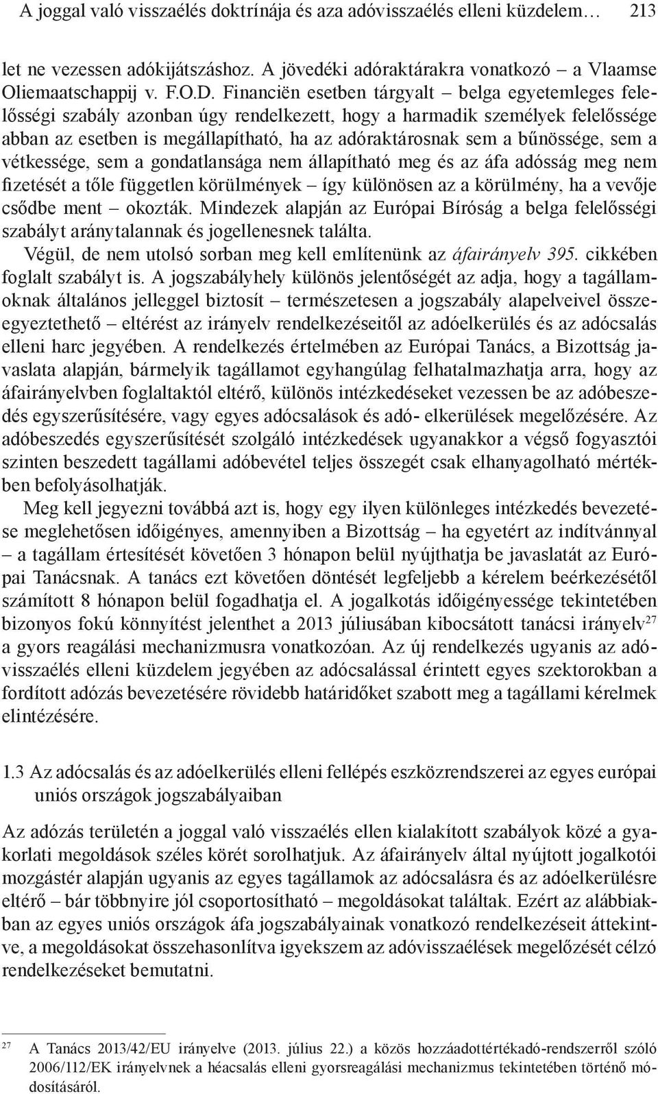 bűnössége, sem a vétkessége, sem a gondatlansága nem állapítható meg és az áfa adósság meg nem fizetését a tőle független körülmények így különösen az a körülmény, ha a vevője csődbe ment okozták.