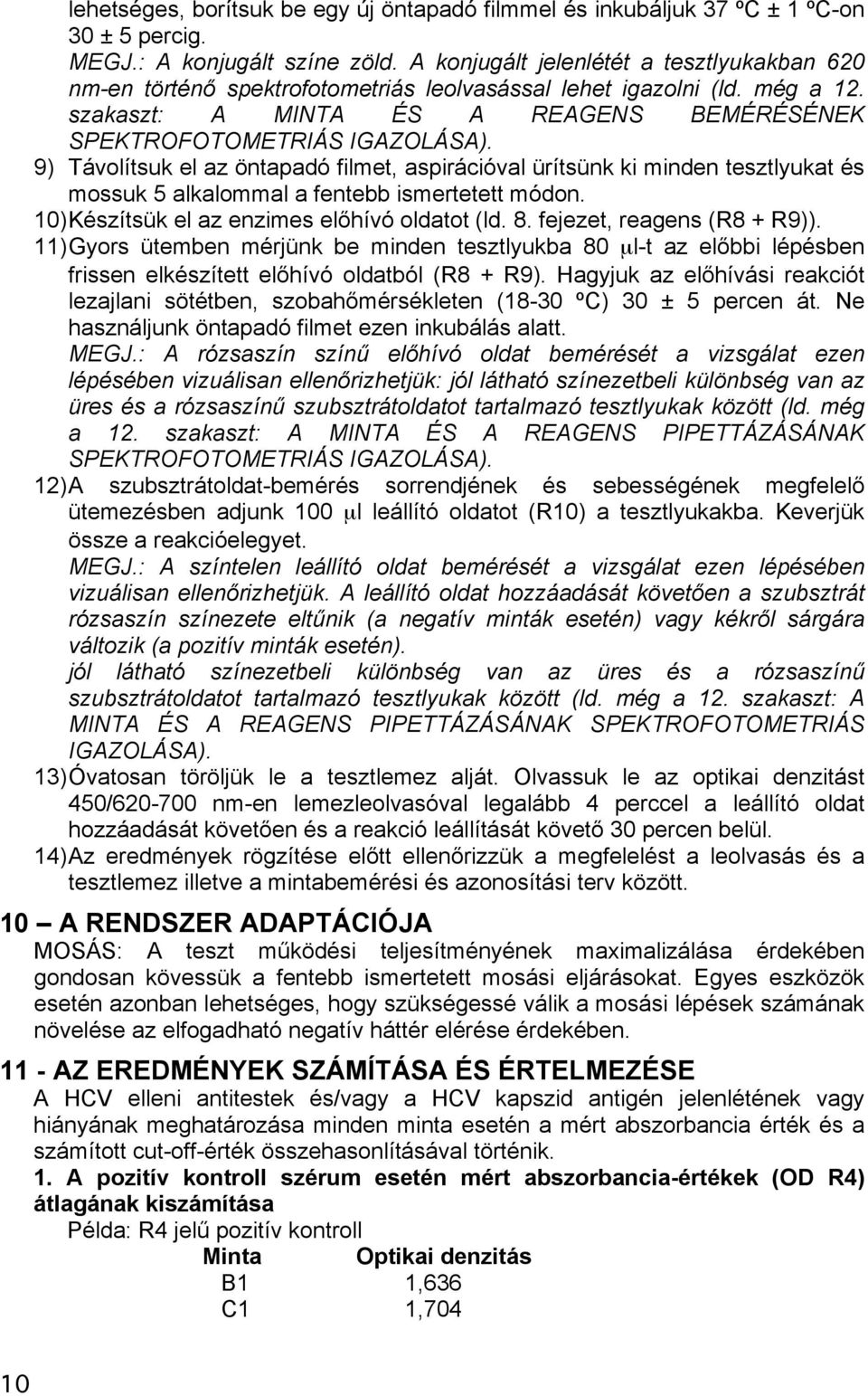 9) Távolítsuk el az öntapadó filmet, aspirációval ürítsünk ki minden tesztlyukat és mossuk 5 alkalommal a fentebb ismertetett módon. 10) Készítsük el az enzimes előhívó oldatot (ld. 8.