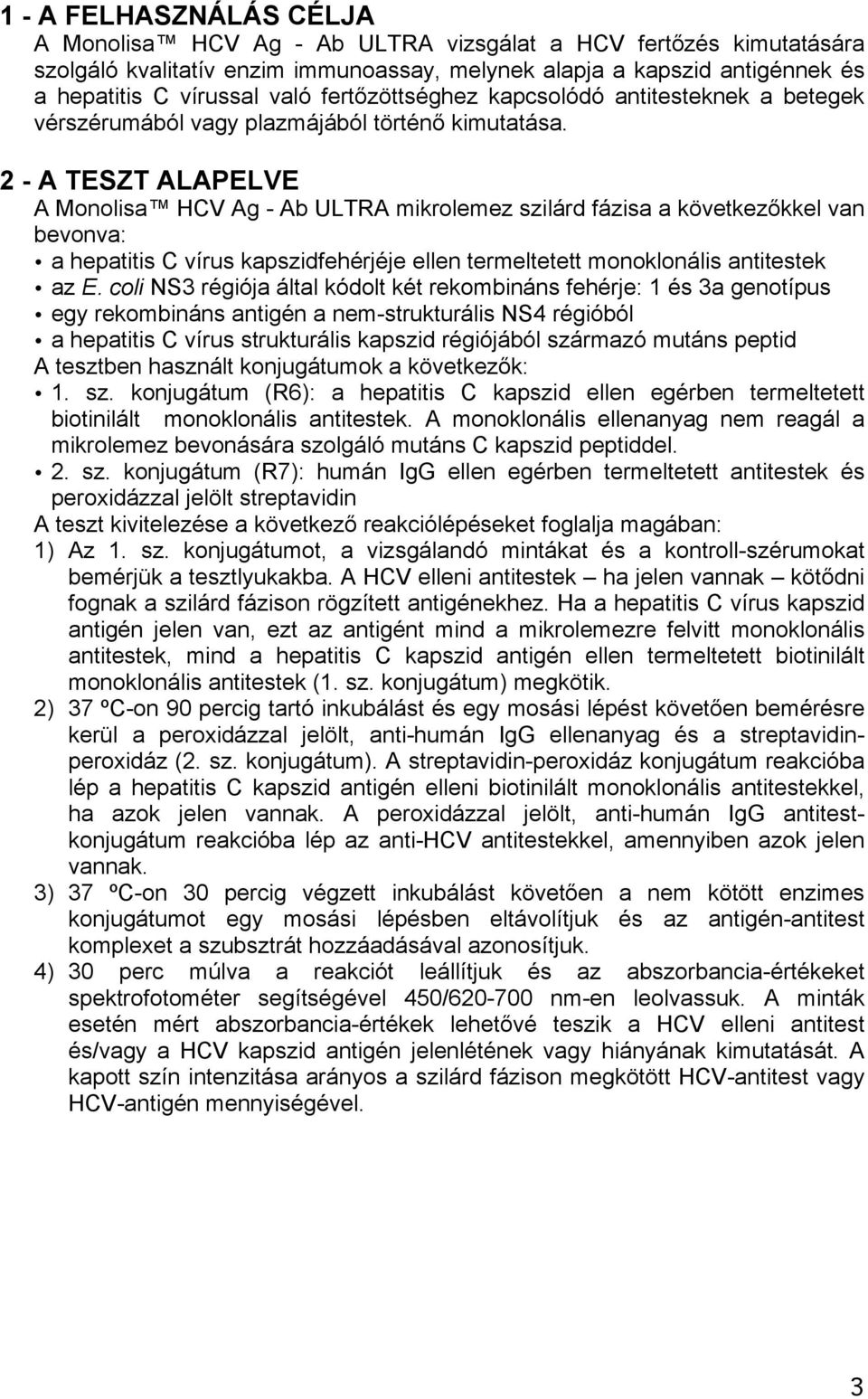 2 - A TESZT ALAPELVE A Monolisa HCV Ag - Ab ULTRA mikrolemez szilárd fázisa a következőkkel van bevonva: a hepatitis C vírus kapszidfehérjéje ellen termeltetett monoklonális antitestek az E.