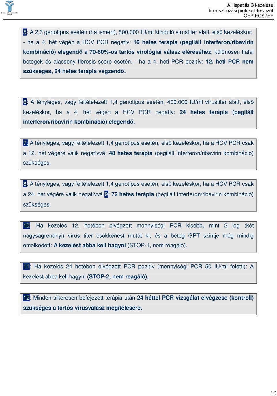 esetén. - ha a 4. heti PCR pozitív: 12. heti PCR nem szükséges, 24 hetes terápia végzendı. 6: A tényleges, vagy feltételezett 1,4 genotípus esetén, 400.