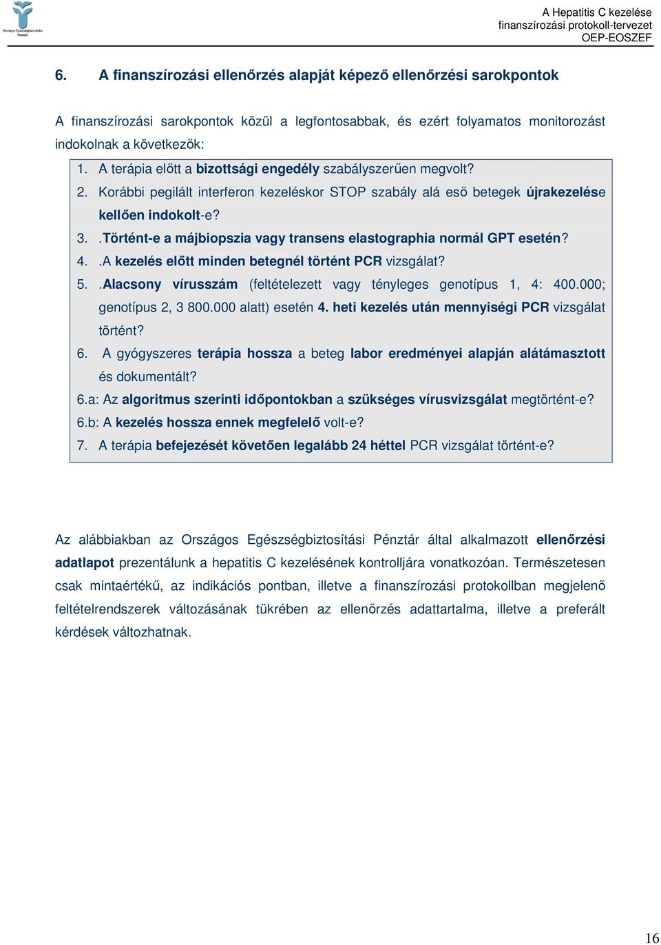 .Történt-e a májbiopszia vagy transens elastographia normál GPT esetén? 4..A kezelés elıtt minden betegnél történt PCR vizsgálat? 5.