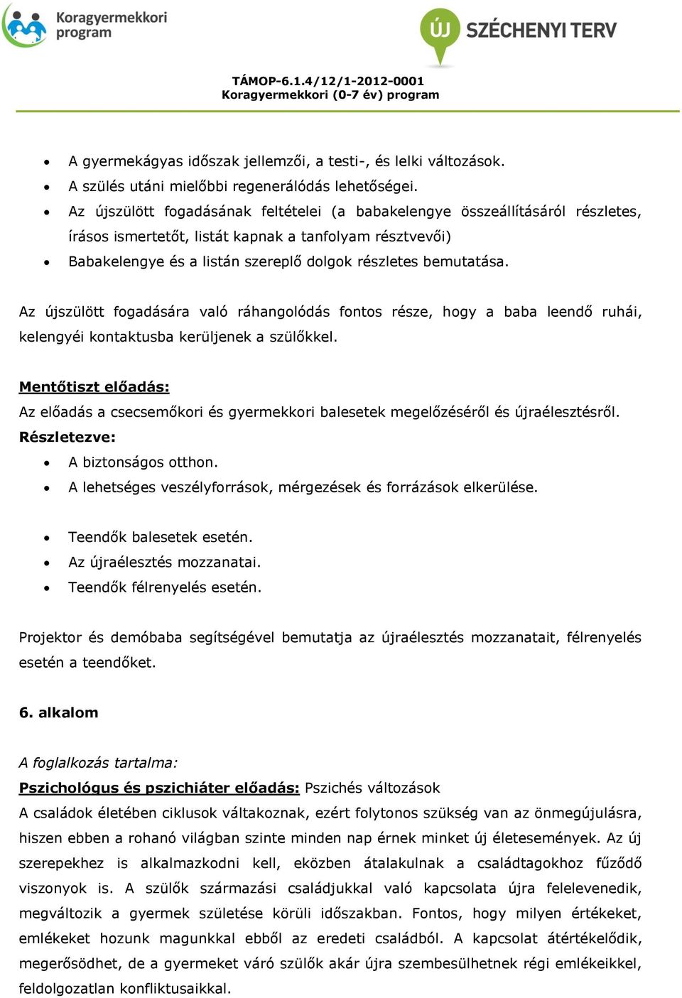 Az újszülött fogadására való ráhangolódás fontos része, hogy a baba leendő ruhái, kelengyéi kontaktusba kerüljenek a szülőkkel.