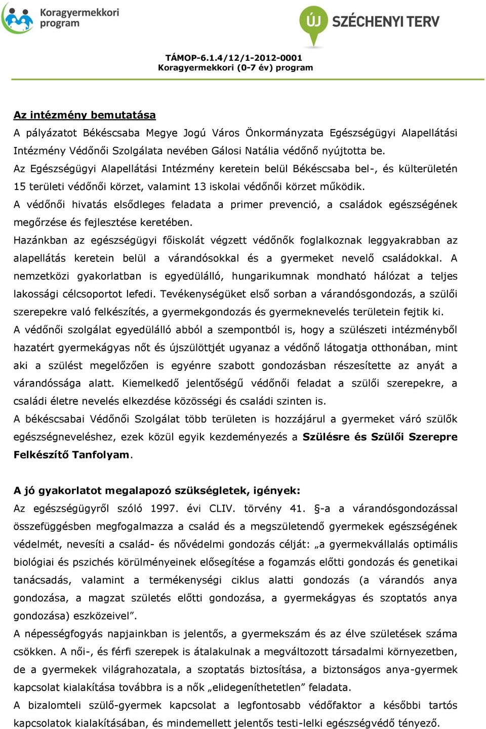 A védőnői hivatás elsődleges feladata a primer prevenció, a családok egészségének megőrzése és fejlesztése keretében.