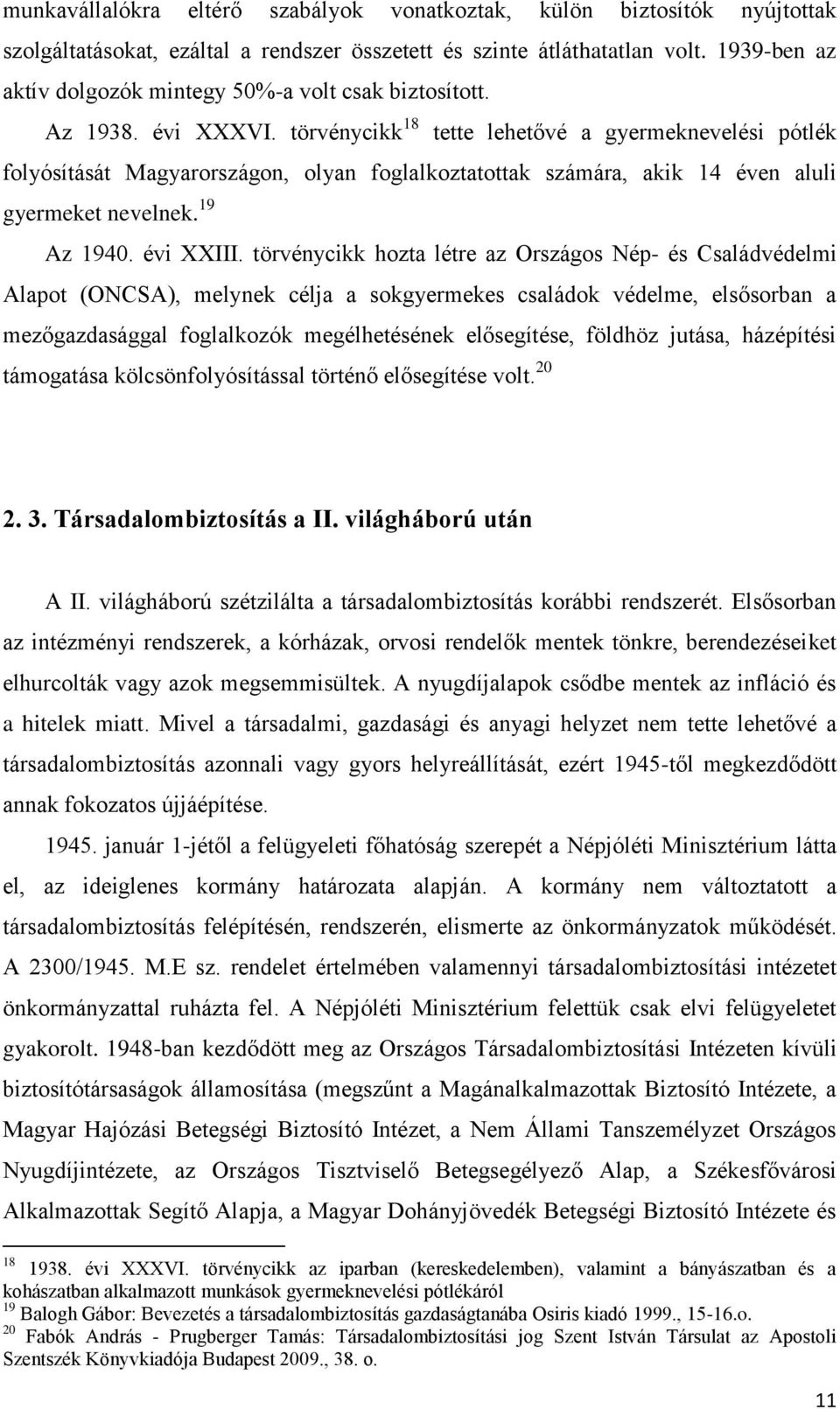 törvénycikk 18 tette lehetővé a gyermeknevelési pótlék folyósítását Magyarországon, olyan foglalkoztatottak számára, akik 14 éven aluli gyermeket nevelnek. 19 Az 1940. évi XXIII.