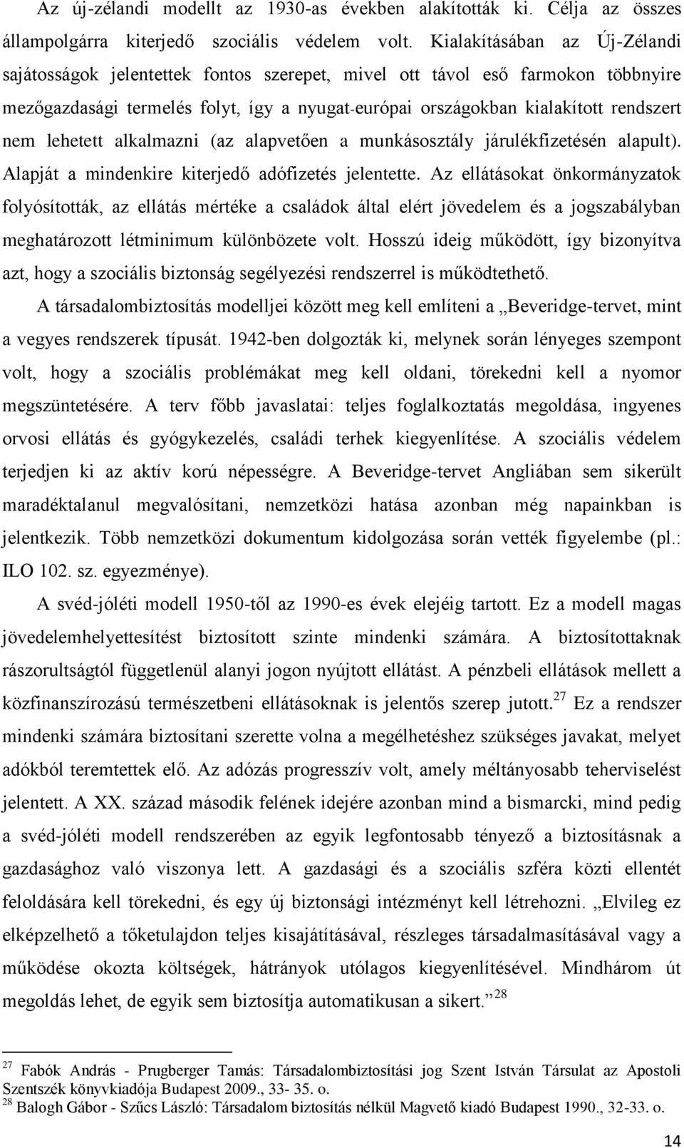 lehetett alkalmazni (az alapvetően a munkásosztály járulékfizetésén alapult). Alapját a mindenkire kiterjedő adófizetés jelentette.