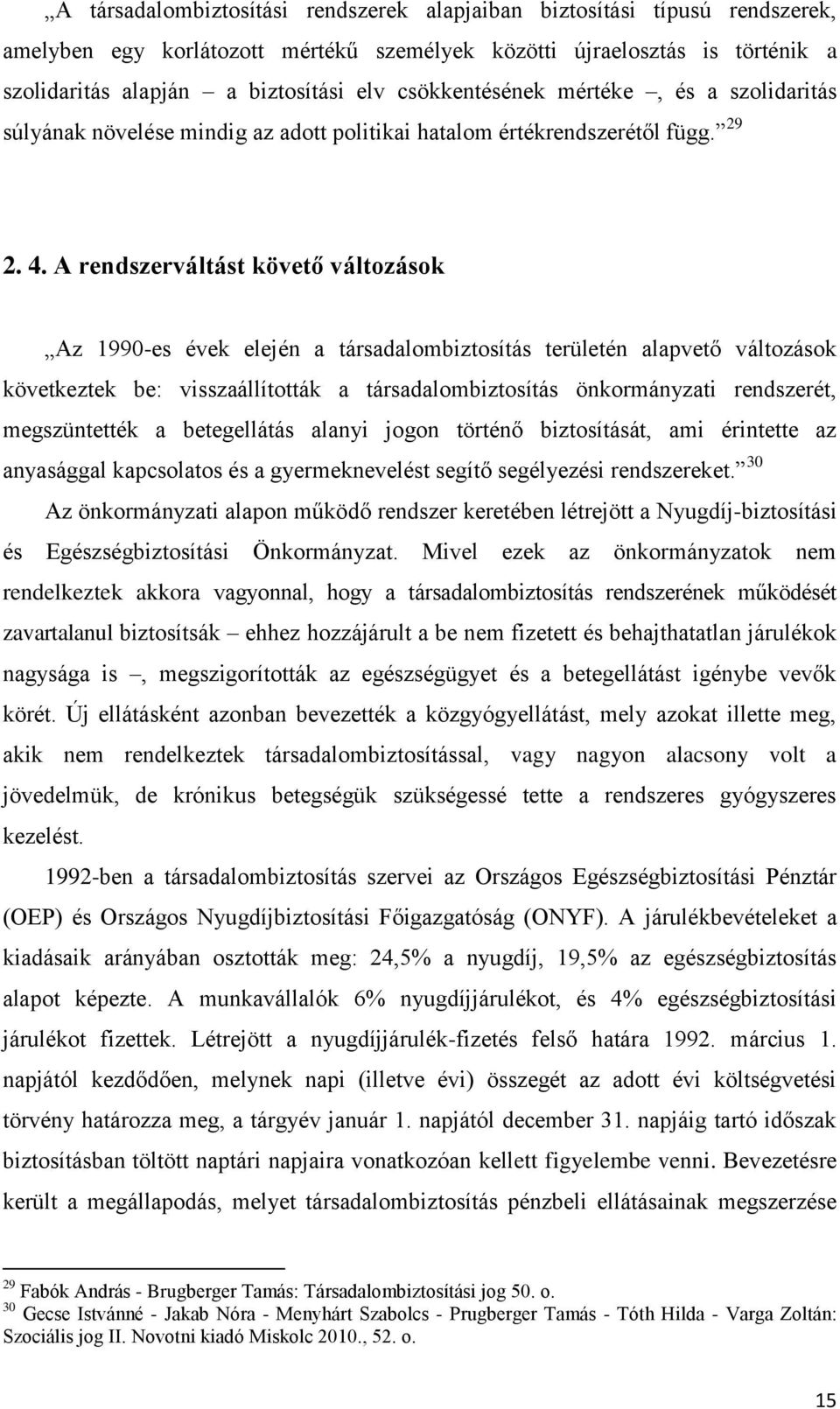 A rendszerváltást követő változások Az 1990-es évek elején a társadalombiztosítás területén alapvető változások következtek be: visszaállították a társadalombiztosítás önkormányzati rendszerét,