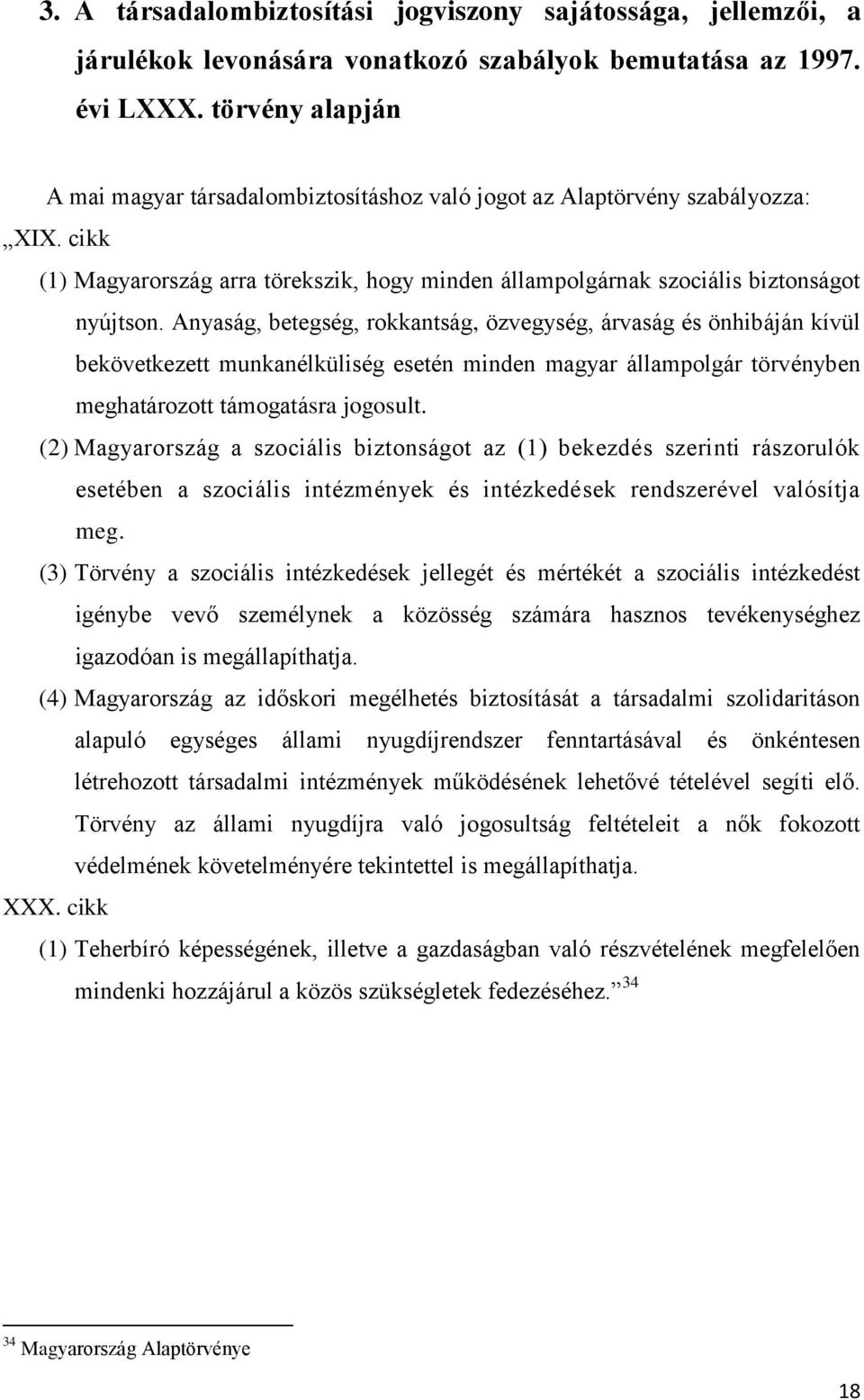 Anyaság, betegség, rokkantság, özvegység, árvaság és önhibáján kívül bekövetkezett munkanélküliség esetén minden magyar állampolgár törvényben meghatározott támogatásra jogosult.