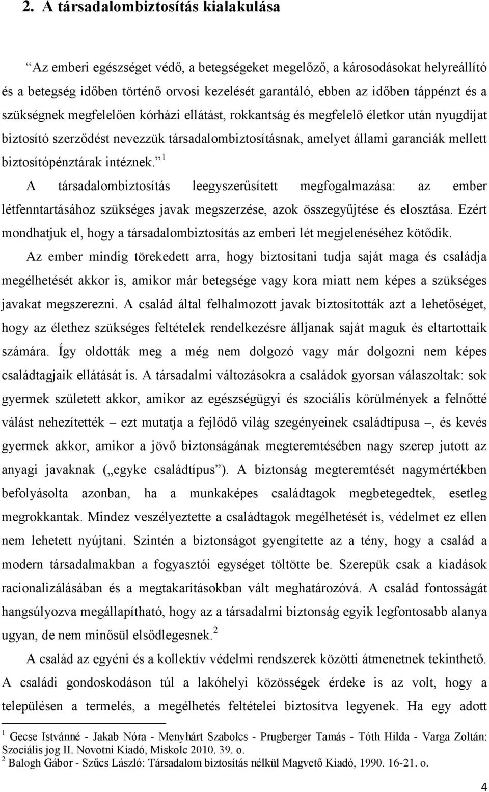 biztosítópénztárak intéznek. 1 A társadalombiztosítás leegyszerűsített megfogalmazása: az ember létfenntartásához szükséges javak megszerzése, azok összegyűjtése és elosztása.