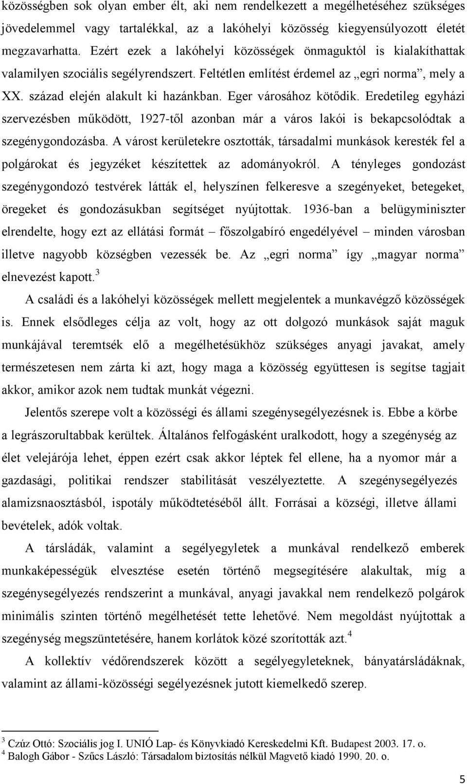 Eger városához kötődik. Eredetileg egyházi szervezésben működött, 1927-től azonban már a város lakói is bekapcsolódtak a szegénygondozásba.